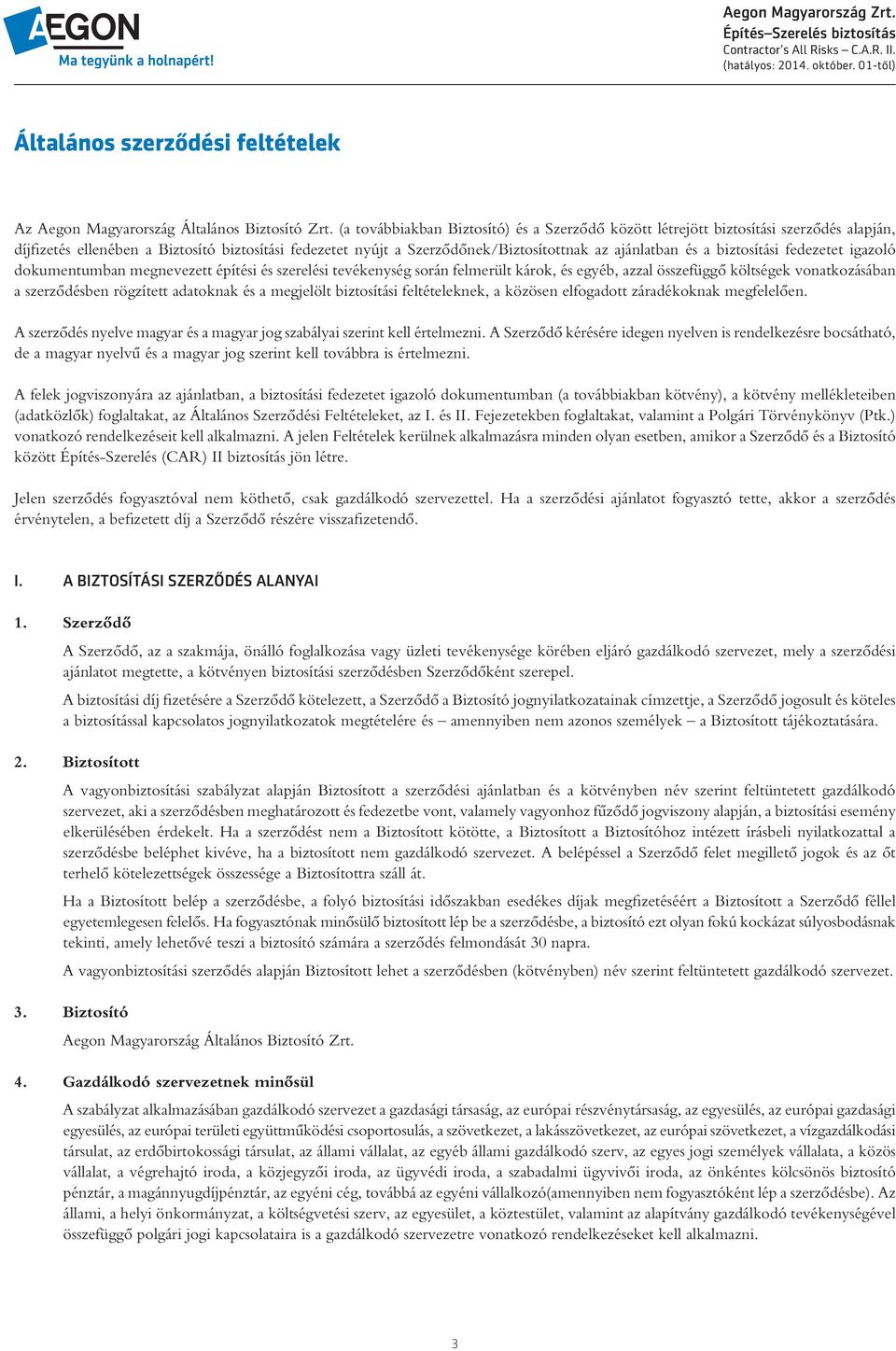 biztosítási fedezetet igazoló dokumentumban megnevezett építési és szerelési tevékenység során felmerült károk, és egyéb, azzal összefüggô költségek vonatkozásában a szerzôdésben rögzített adatoknak