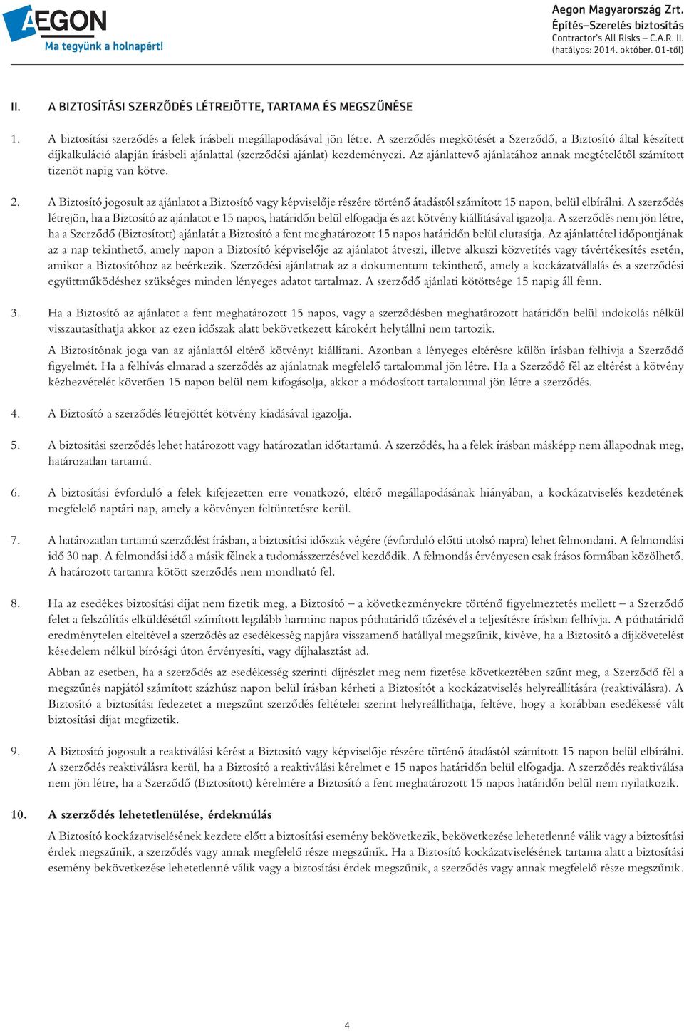 Az ajánlattevô ajánlatához annak megtételétôl számított tizenöt napig van kötve. 2.