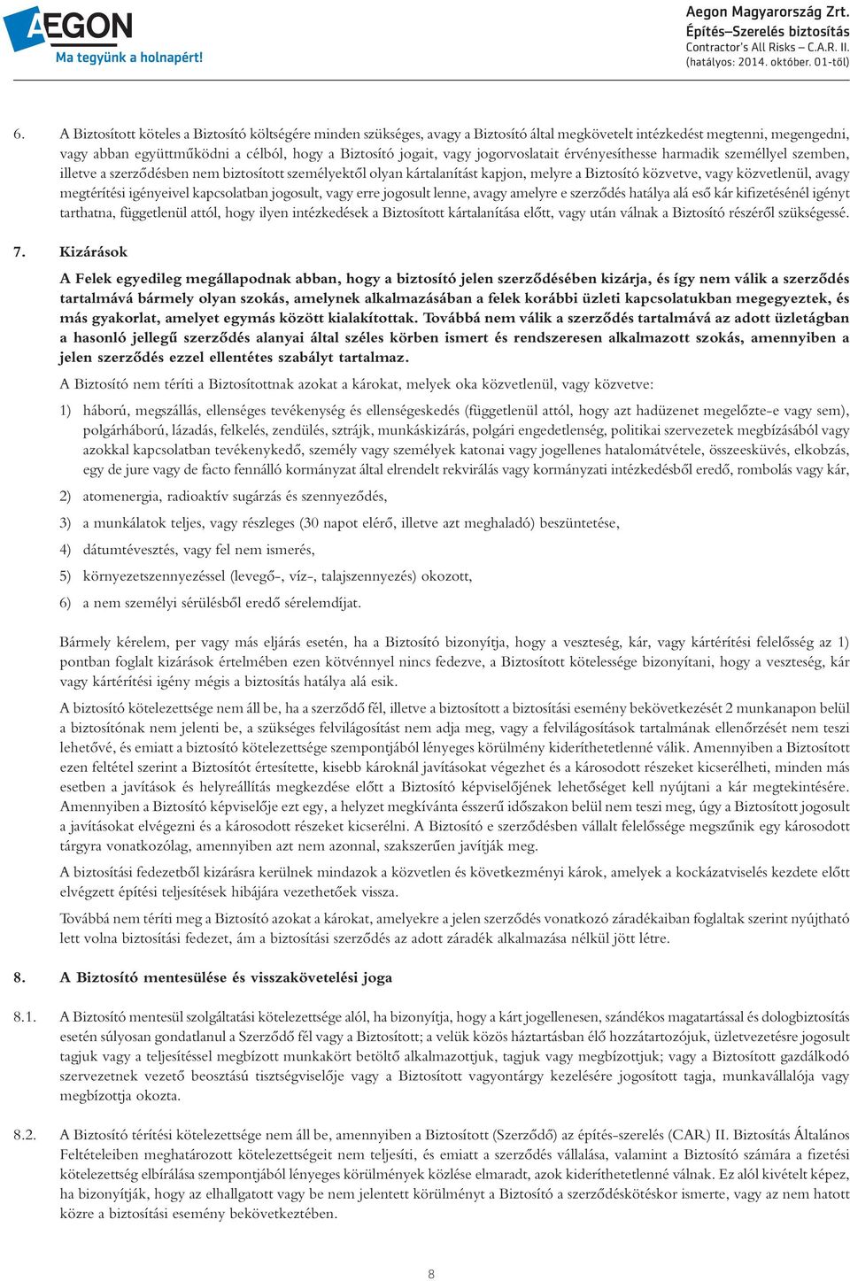 megtérítési igényeivel kapcsolatban jogosult, vagy erre jogosult lenne, avagy amelyre e szerzôdés hatálya alá esô kár kifizetésénél igényt tarthatna, függetlenül attól, hogy ilyen intézkedések a