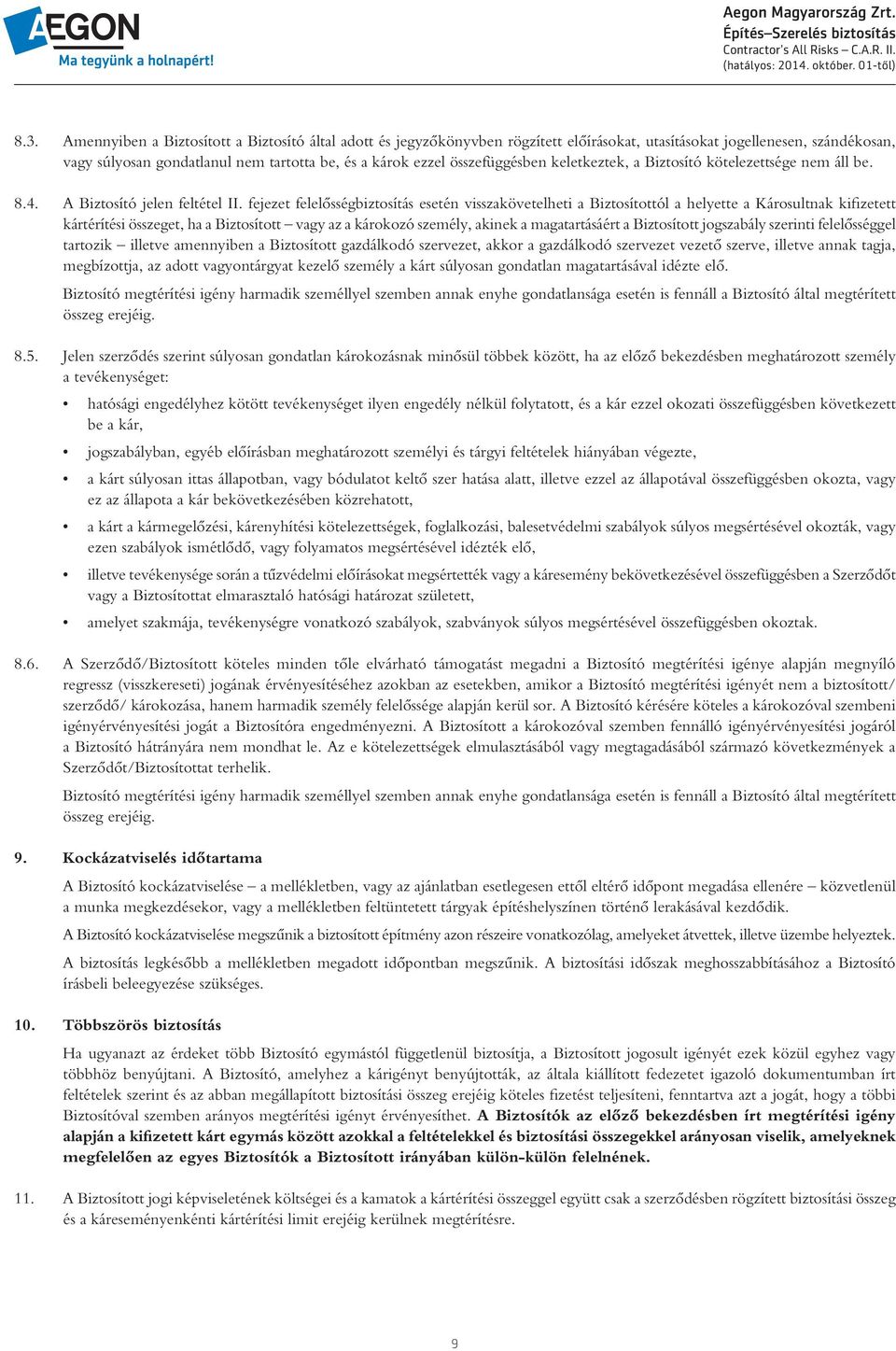 fejezet felelôsségbiztosítás esetén visszakövetelheti a Biztosítottól a helyette a Károsultnak kifizetett kártérítési összeget, ha a Biztosított vagy az a károkozó személy, akinek a magatartásáért a