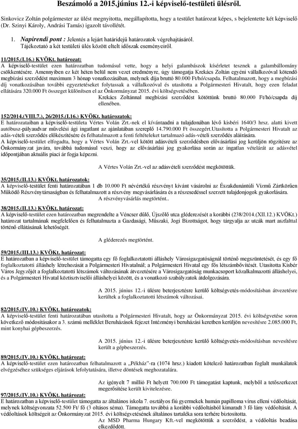 11/2015.(I.16.) KVÖKt. határozat: A képviselő-testület ezen határozatban tudomásul vette, hogy a helyi galambászok kísérletet tesznek a galambállomány csökkentésére.