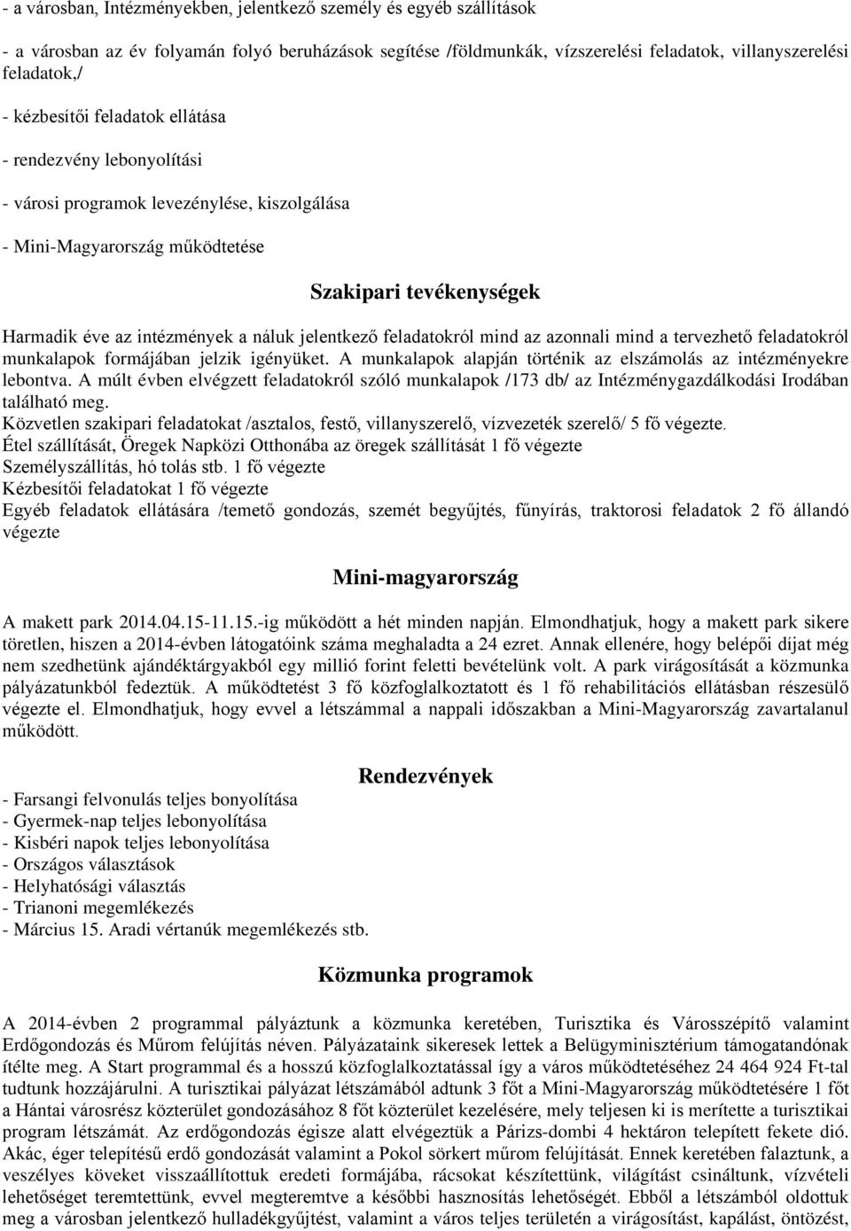 jelentkező feladatokról mind az azonnali mind a tervezhető feladatokról munkalapok formájában jelzik igényüket. A munkalapok alapján történik az elszámolás az intézményekre lebontva.