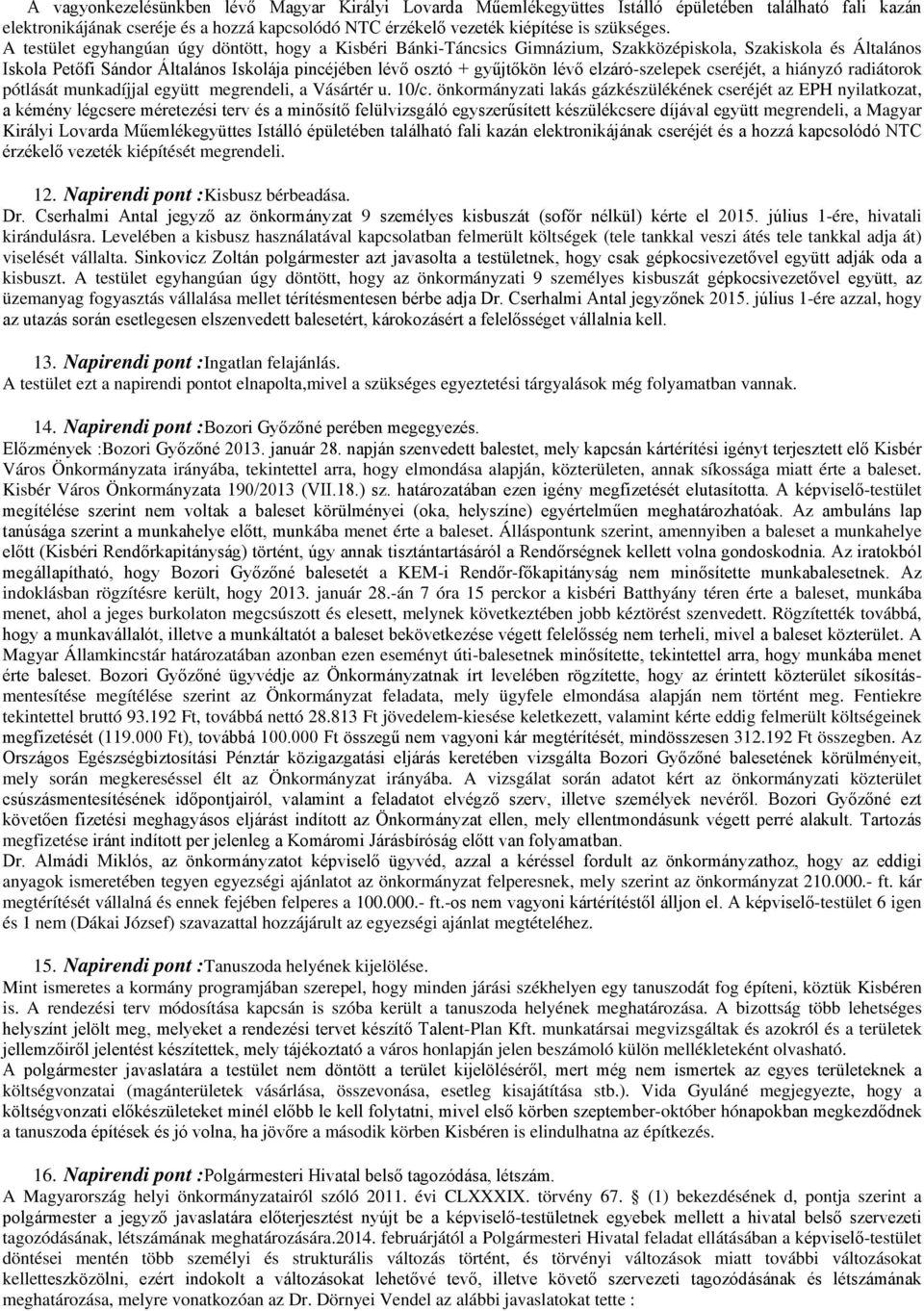 elzáró-szelepek cseréjét, a hiányzó radiátorok pótlását munkadíjjal együtt megrendeli, a Vásártér u. 10/c.