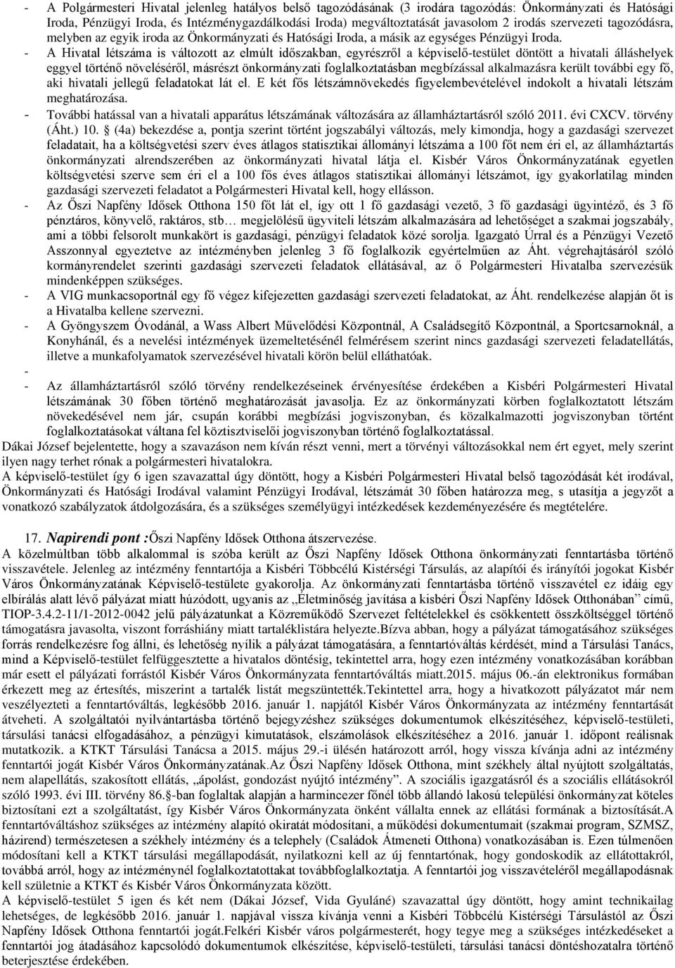 - A Hivatal létszáma is változott az elmúlt időszakban, egyrészről a képviselő-testület döntött a hivatali álláshelyek eggyel történő növeléséről, másrészt önkormányzati foglalkoztatásban megbízással