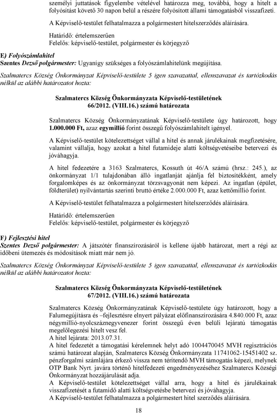 Határidő: értelemszerűen, polgármester és körjegyző E) Folyószámlahitel Szentes Dezső polgármester: Ugyanígy szükséges a folyószámlahitelünk megújítása. 66/2012. (VIII.16.