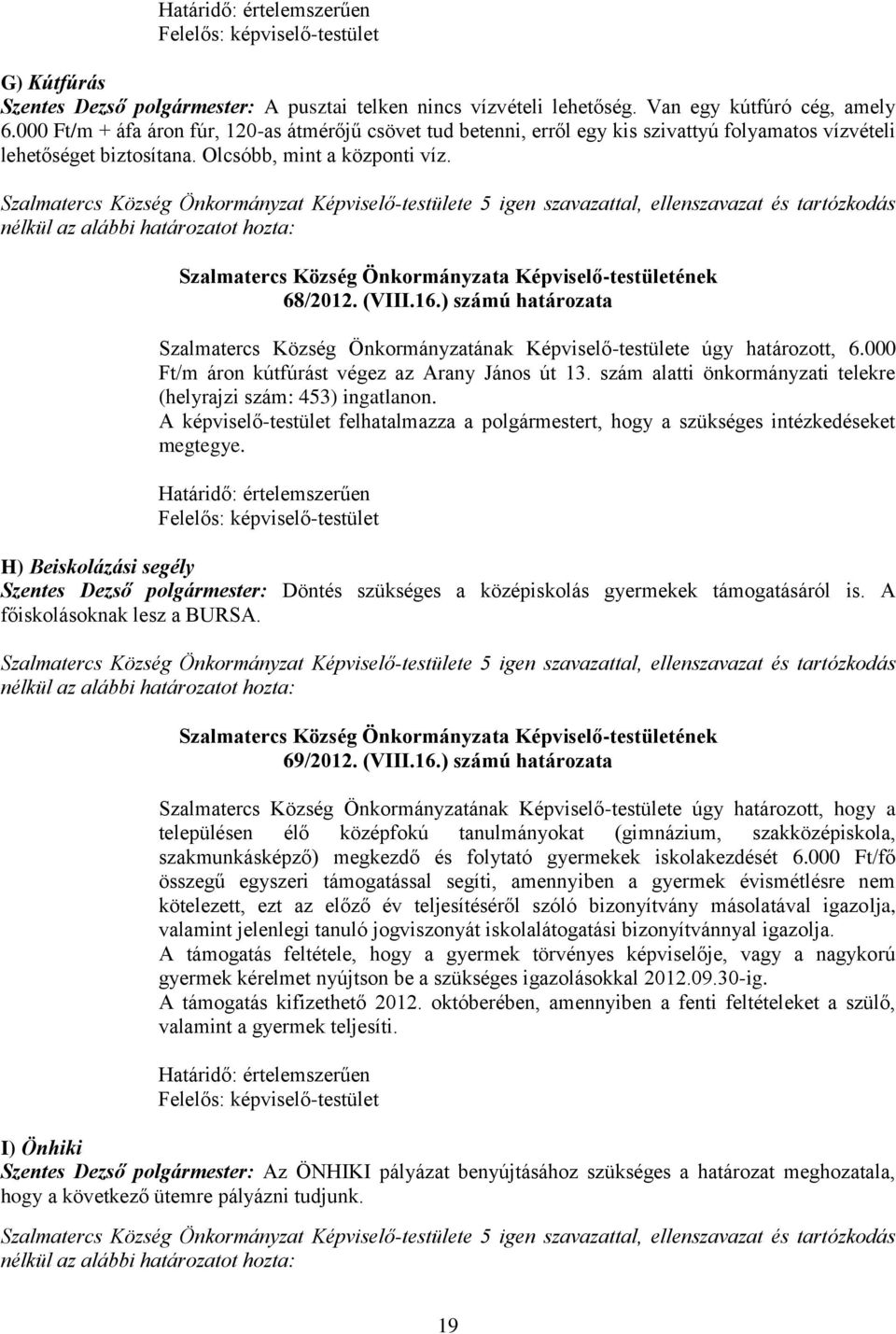 ) számú határozata Szalmatercs Község Önkormányzatának Képviselő-testülete úgy határozott, 6.000 Ft/m áron kútfúrást végez az Arany János út 13.