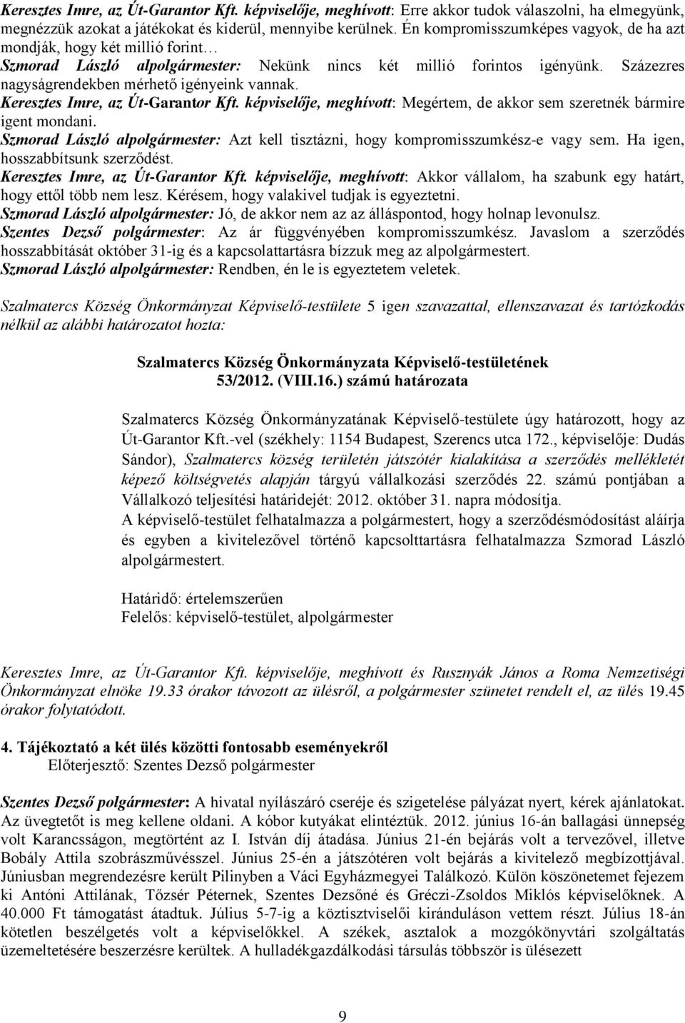 Keresztes Imre, az Út-Garantor Kft. képviselője, meghívott: Megértem, de akkor sem szeretnék bármire igent mondani.