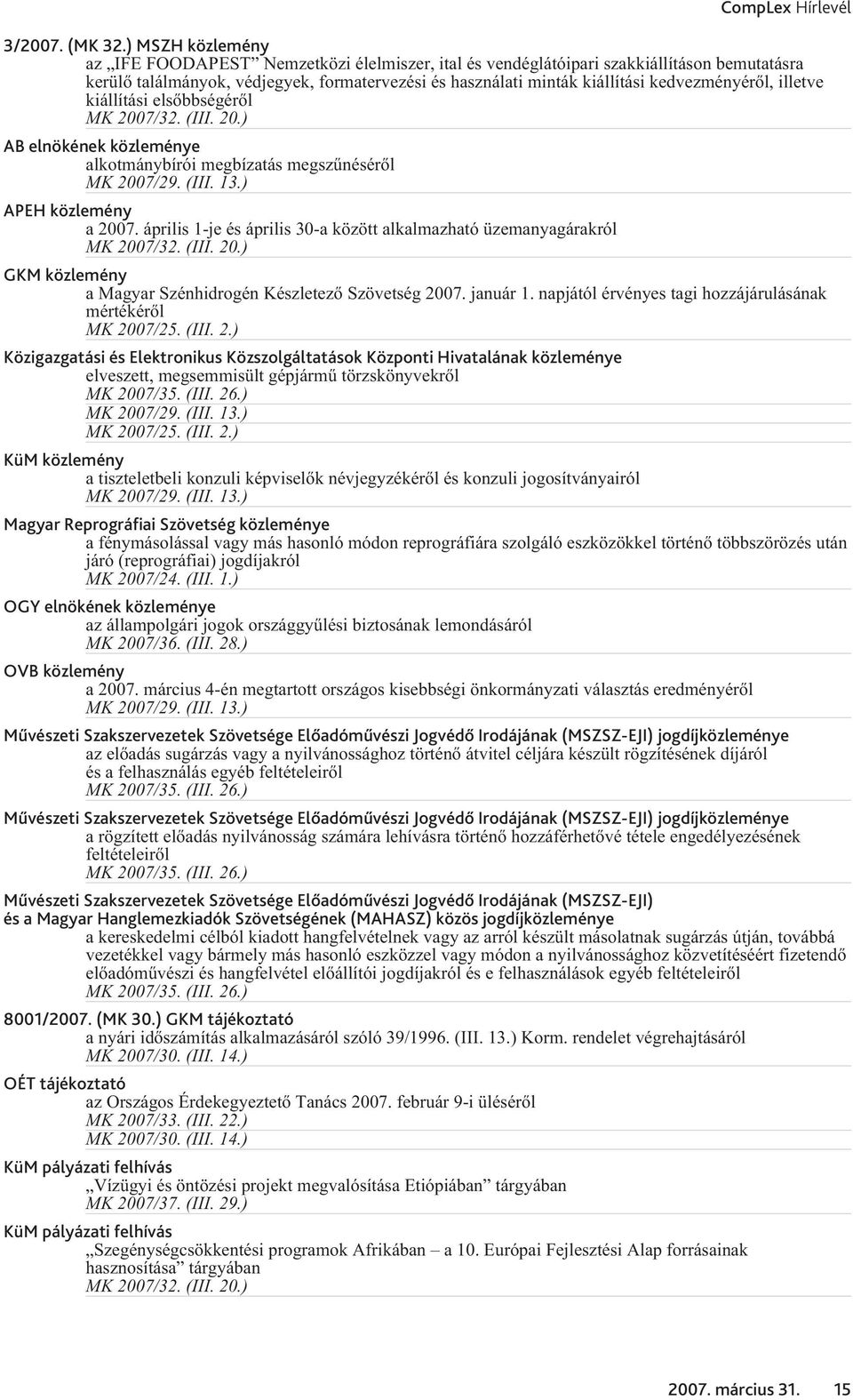 kedvezményérõl, illetve kiállítási elsõbbségérõl AB elnökének közleménye alkotmánybírói megbízatás megszûnésérõl APEH közlemény a 2007.