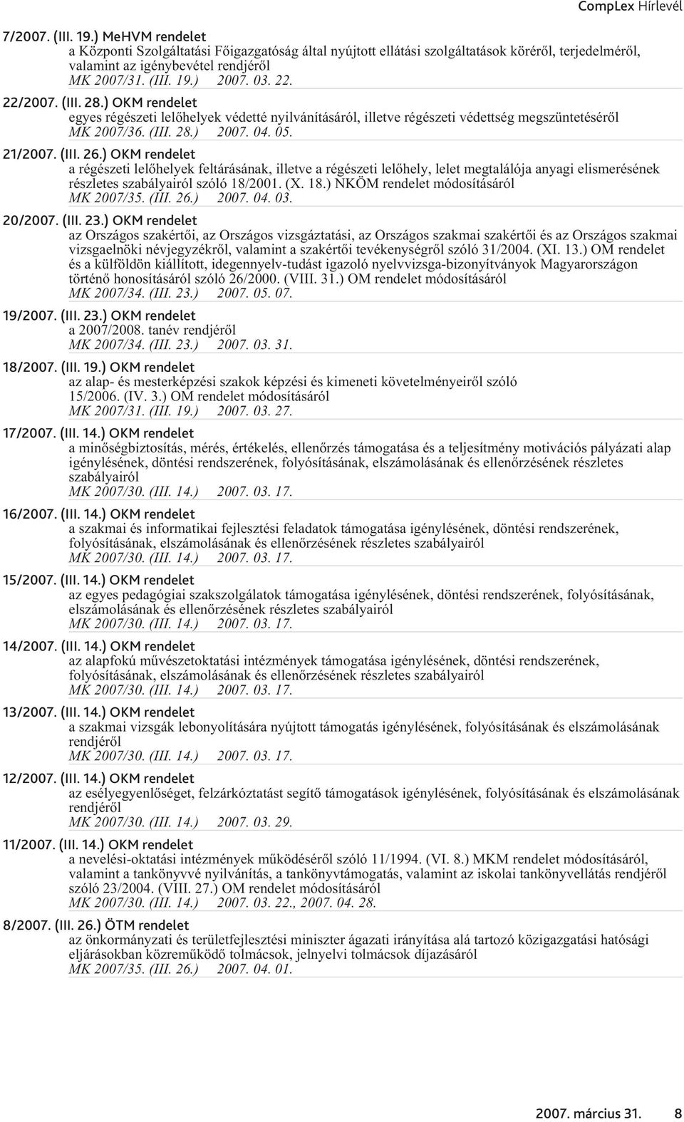 ) OKM rendelet a régészeti lelõhelyek feltárásának, illetve a régészeti lelõhely, lelet megtalálója anyagi elismerésének részletes szabályairól szóló 18/2001. (X. 18.) NKÖM rendelet módosításáról MK 2007/35.