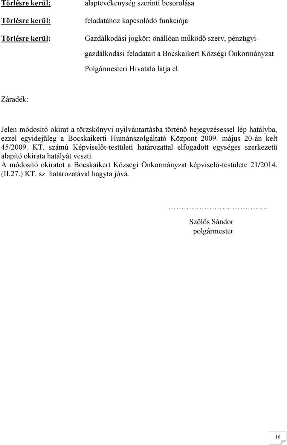 Záradék: Jelen módosító okirat a törzskönyvi nyilvántartásba történő bejegyzésessel lép hatályba, ezzel egyidejűleg a Bocskaikerti Humánszolgáltató Központ 2009.