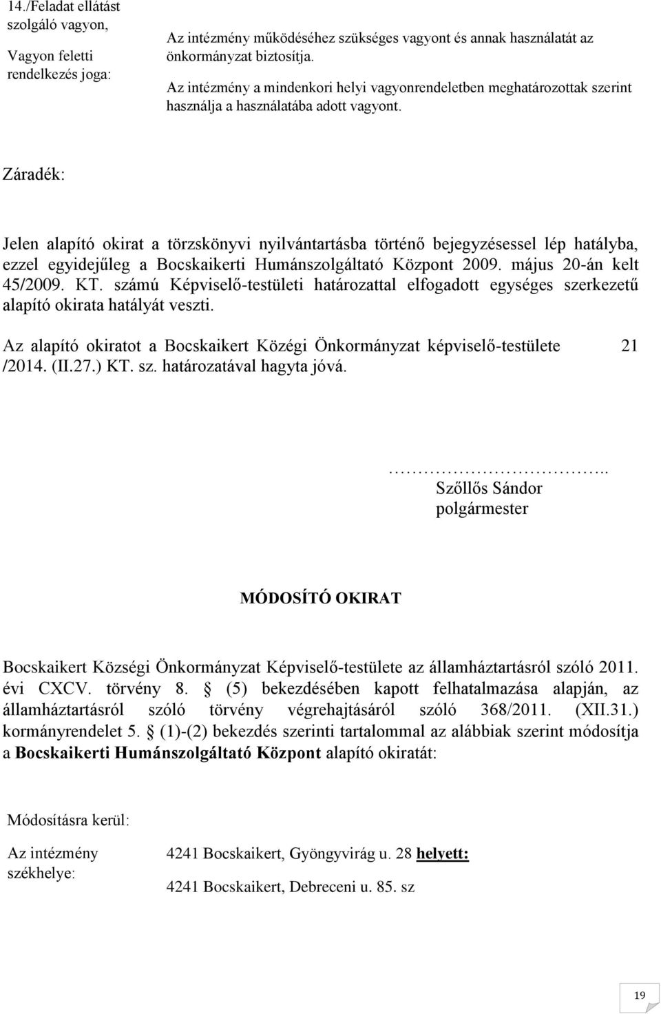 Záradék: Jelen alapító okirat a törzskönyvi nyilvántartásba történő bejegyzésessel lép hatályba, ezzel egyidejűleg a Bocskaikerti Humánszolgáltató Központ 2009. május 20-án kelt 45/2009. KT.