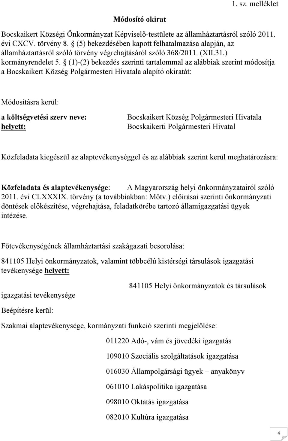 (1)-(2) bekezdés szerinti tartalommal az alábbiak szerint módosítja a Bocskaikert Község Polgármesteri Hivatala alapító okiratát: Módosításra kerül: a költségvetési szerv neve: helyett: Bocskaikert