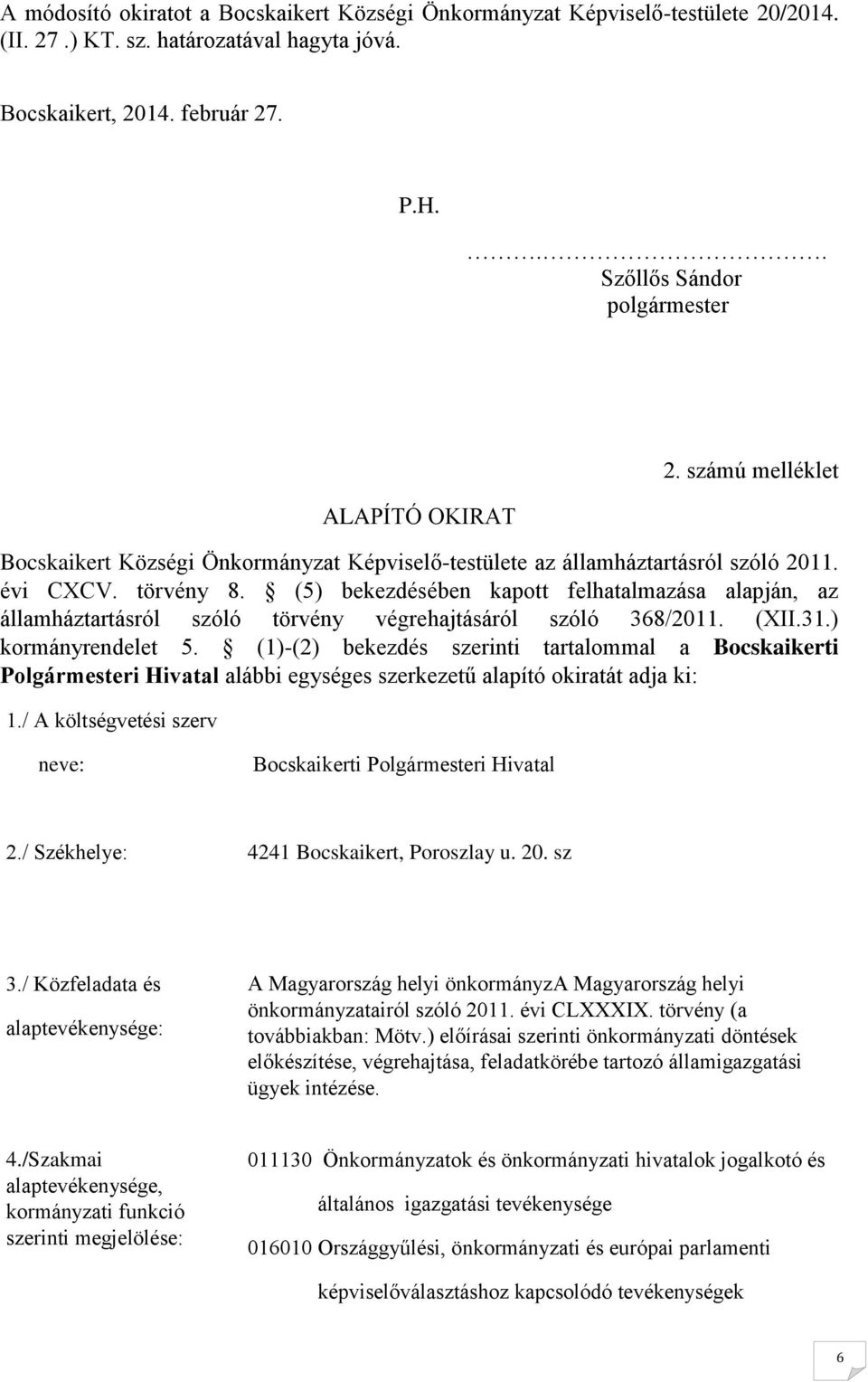 (5) bekezdésében kapott felhatalmazása alapján, az államháztartásról szóló törvény végrehajtásáról szóló 368/2011. (XII.31.) kormányrendelet 5.