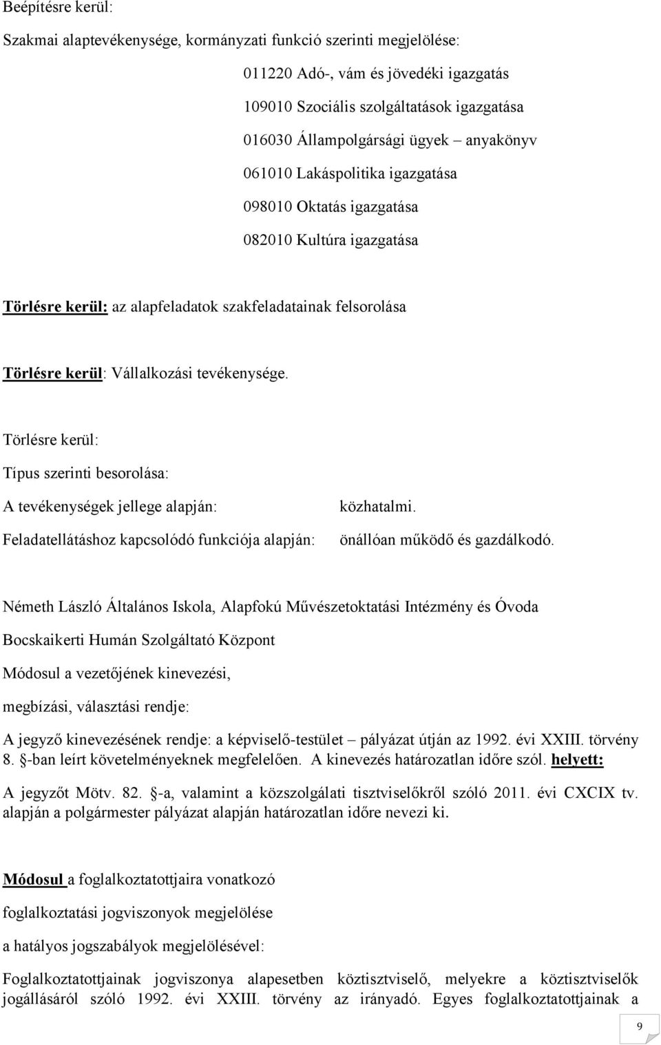 Törlésre kerül: Típus szerinti besorolása: A tevékenységek jellege alapján: Feladatellátáshoz kapcsolódó funkciója alapján: közhatalmi. önállóan működő és gazdálkodó.