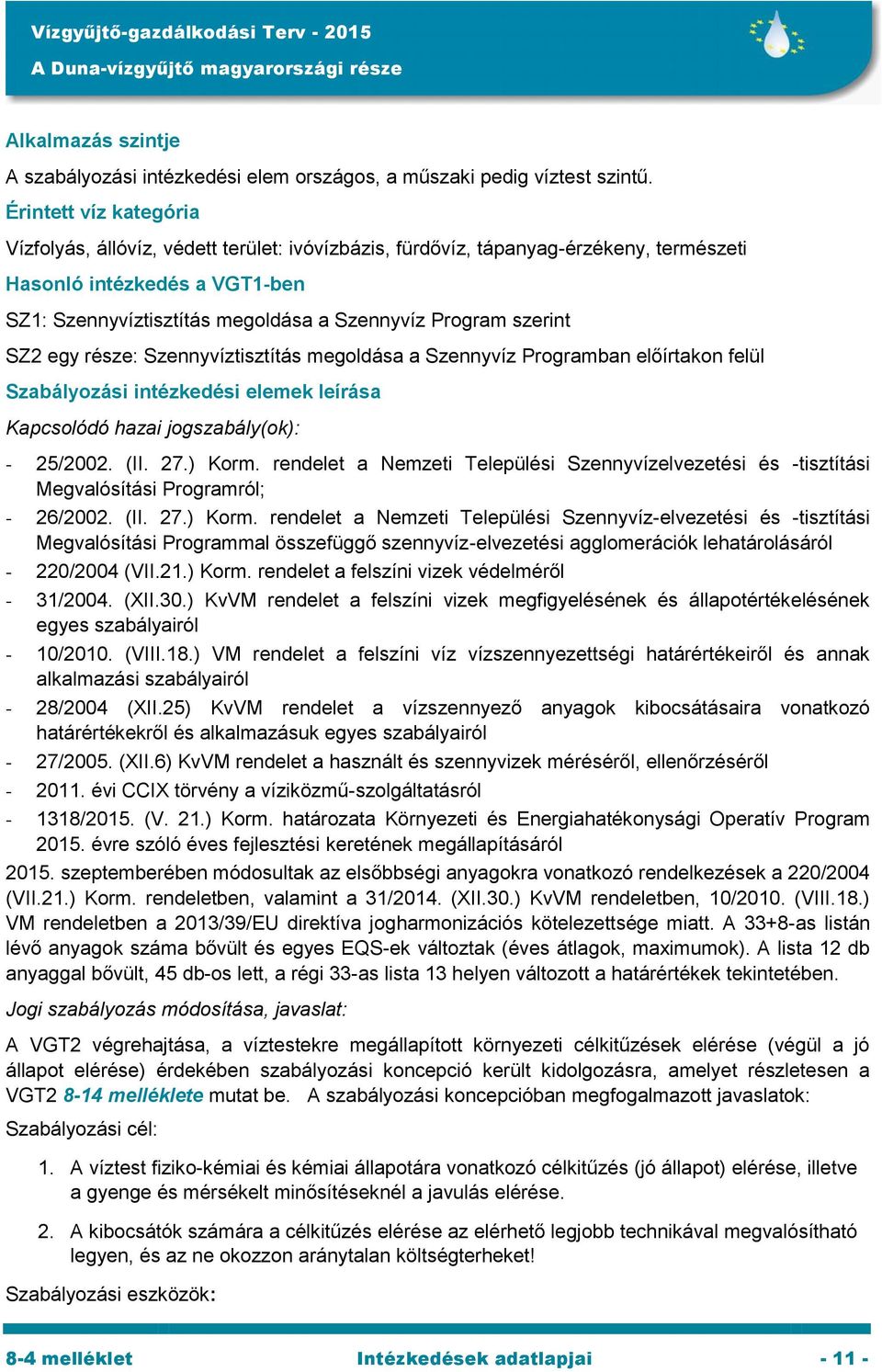 szerint SZ2 egy része: Szennyvíztisztítás megoldása a Szennyvíz Programban előírtakon felül Szabályozási intézkedési elemek leírása Kapcsolódó hazai jogszabály(ok): - 25/2002. (II. 27.) Korm.