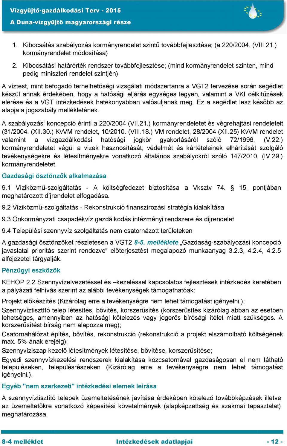 tervezése során segédlet készül annak érdekében, hogy a hatósági eljárás egységes legyen, valamint a VKI célkitűzések elérése és a VGT intézkedések hatékonyabban valósuljanak meg.