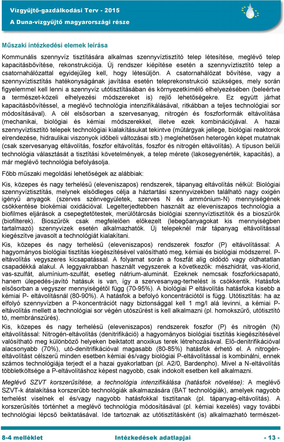 A csatornahálózat bővítése, vagy a szennyvíztisztítás hatékonyságának javítása esetén teleprekonstrukció szükséges, mely során figyelemmel kell lenni a szennyvíz utótisztításában és környezetkímélő