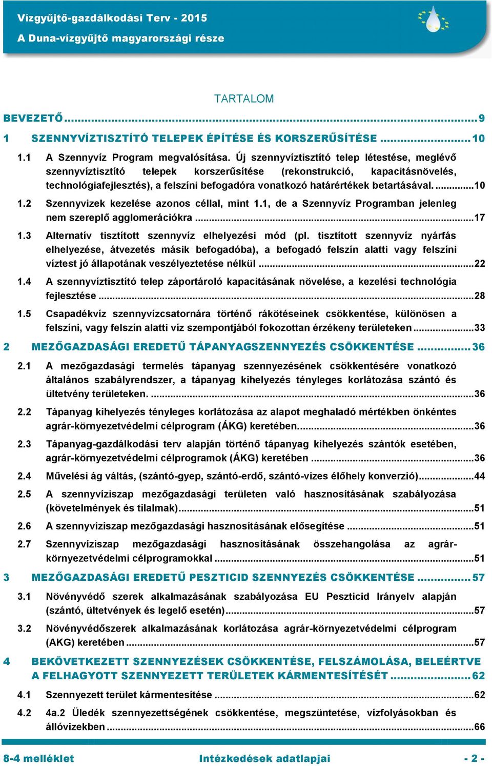 betartásával.... 10 1.2 Szennyvizek kezelése azonos céllal, mint 1.1, de a Szennyvíz Programban jelenleg nem szereplő agglomerációkra... 17 1.3 Alternatív tisztított szennyvíz elhelyezési mód (pl.