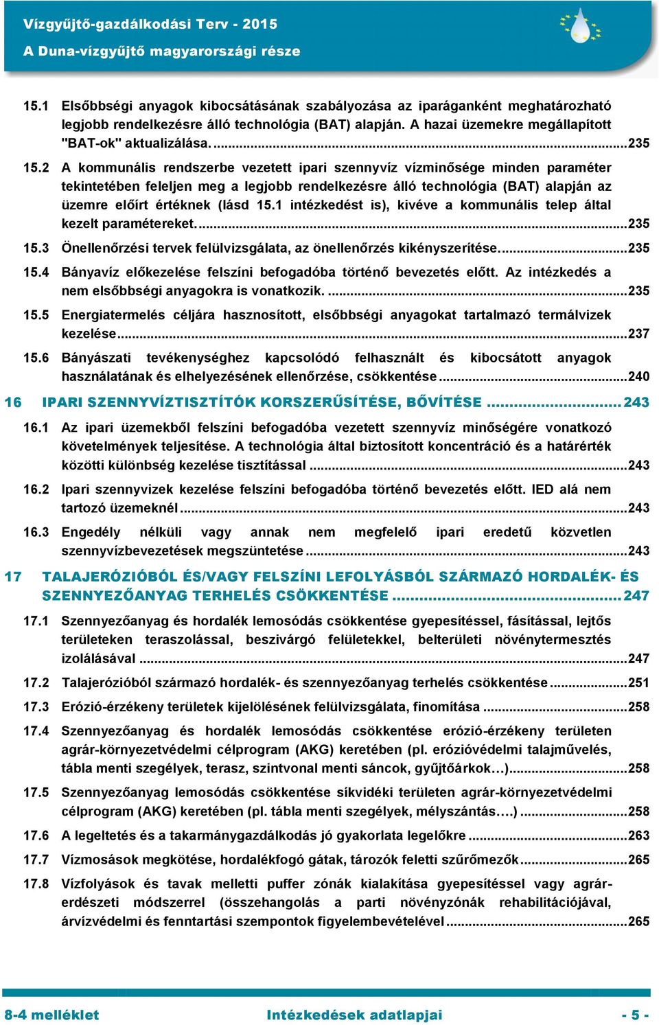 1 intézkedést is), kivéve a kommunális telep által kezelt paramétereket.... 235 15.3 Önellenőrzési tervek felülvizsgálata, az önellenőrzés kikényszerítése... 235 15.4 Bányavíz előkezelése felszíni befogadóba történő bevezetés előtt.