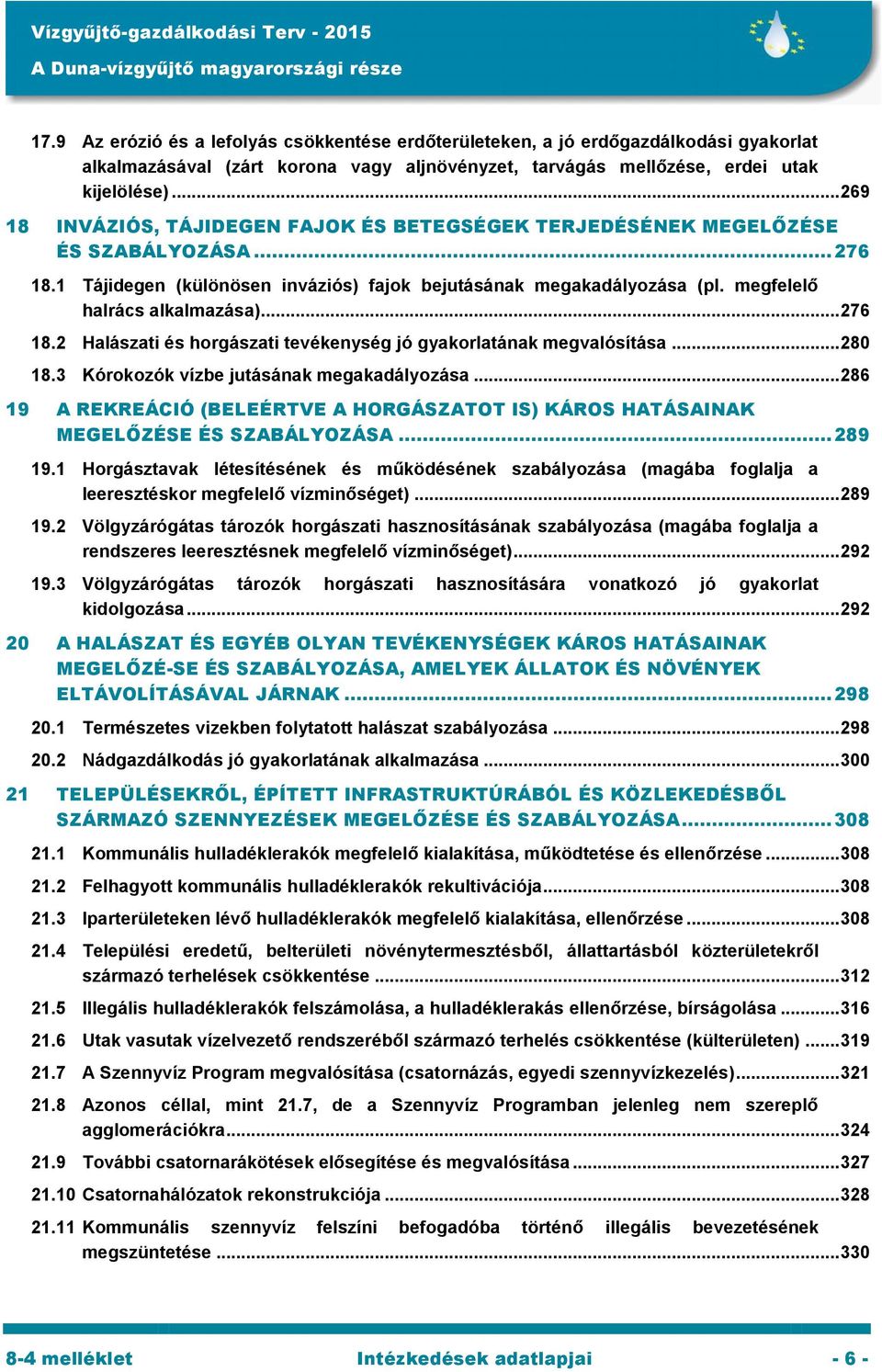 megfelelő halrács alkalmazása)... 276 18.2 Halászati és horgászati tevékenység jó gyakorlatának megvalósítása... 280 18.3 Kórokozók vízbe jutásának megakadályozása.