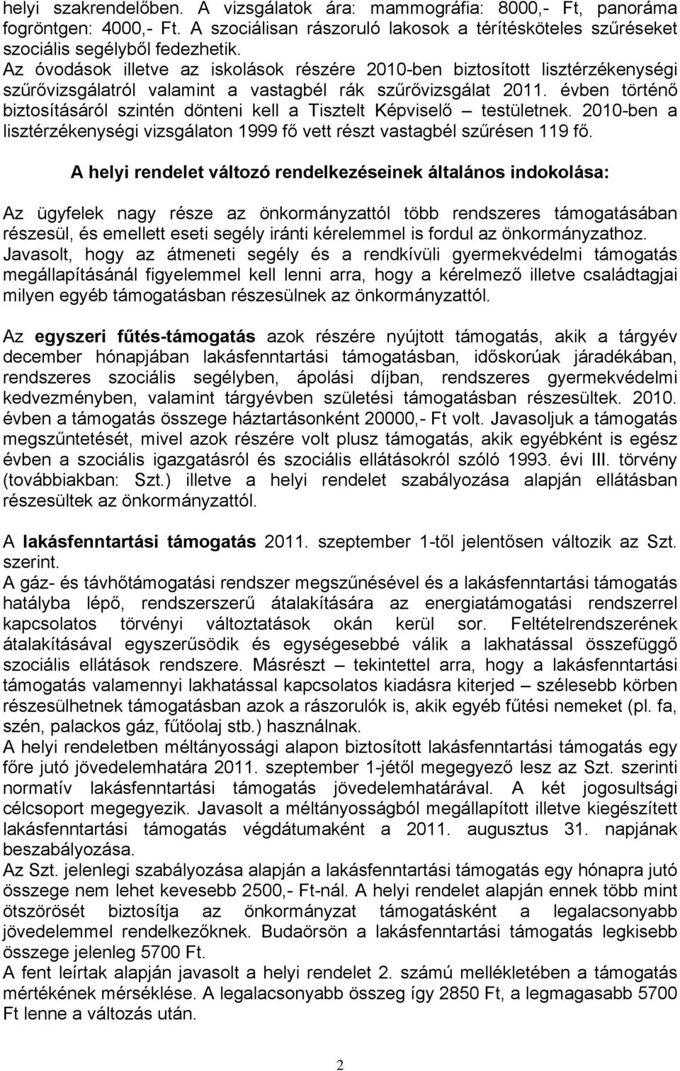 évben történő biztosításáról szintén dönteni kell a Tisztelt Képviselő testületnek. 2010-ben a lisztérzékenységi vizsgálaton 1999 fő vett részt vastagbél szűrésen 119 fő.