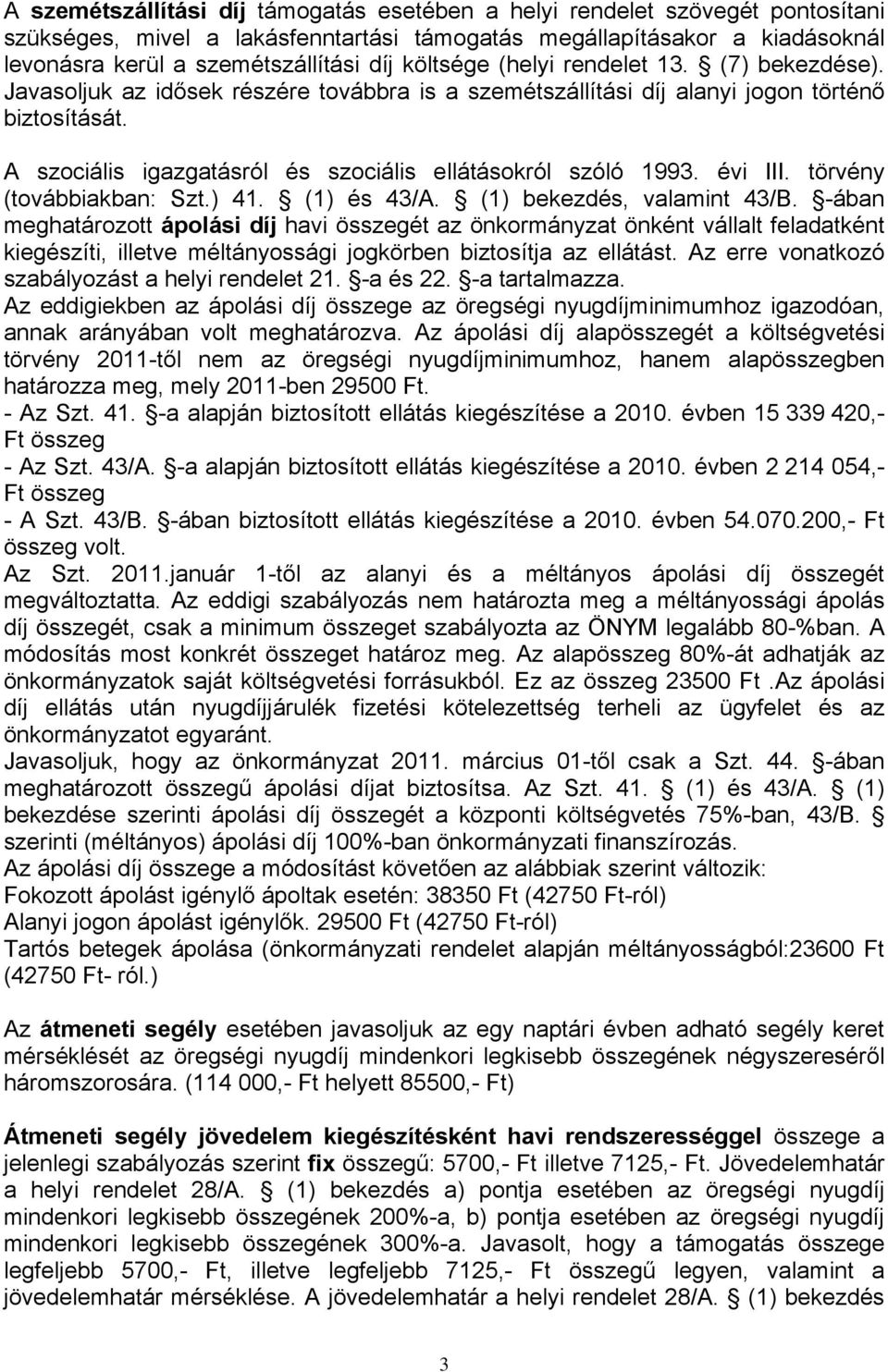 A szociális igazgatásról és szociális ellátásokról szóló 1993. évi III. törvény (továbbiakban: Szt.) 41. (1) és 43/A. (1) bekezdés, valamint 43/B.