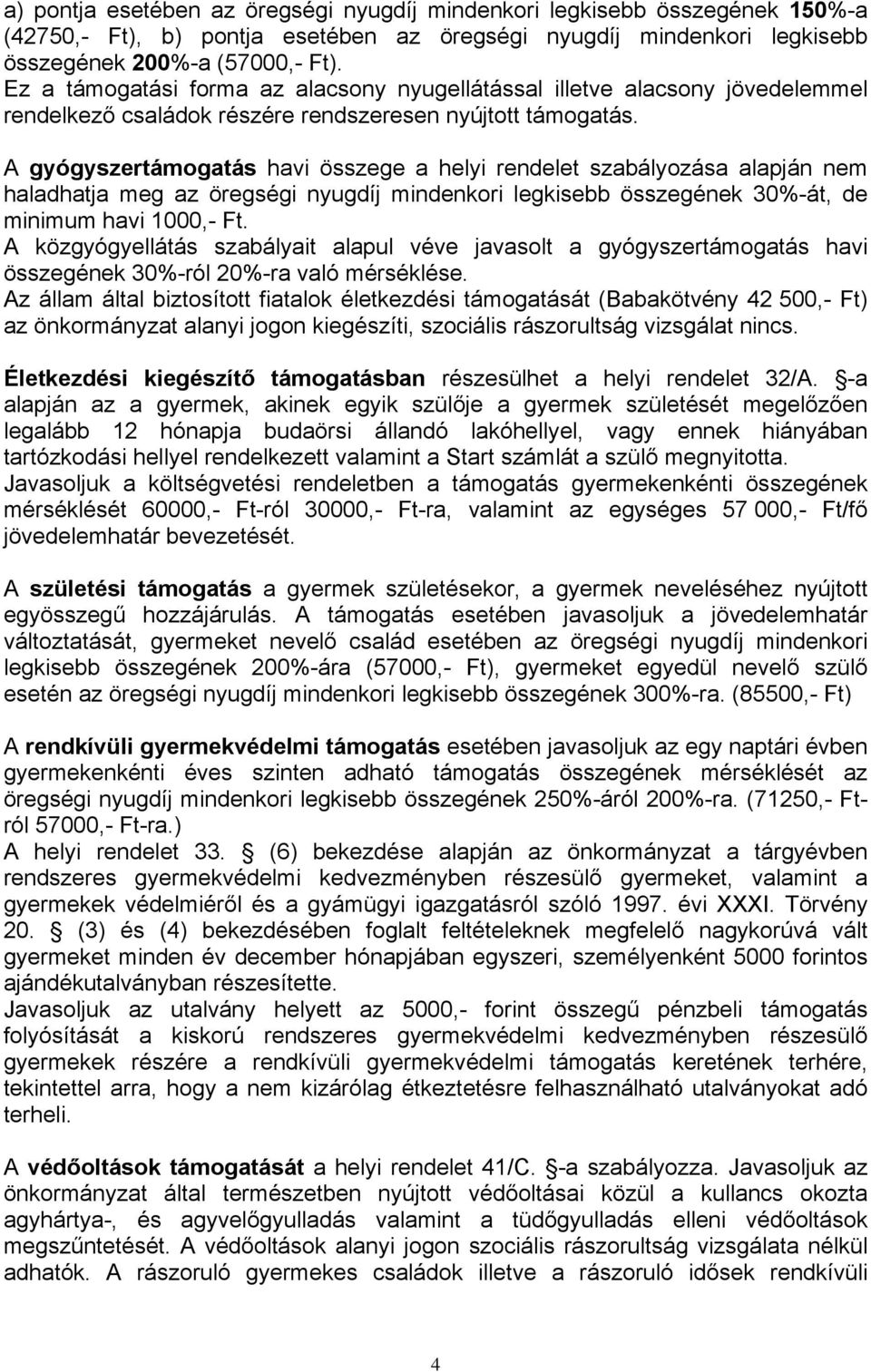 A gyógyszertámogatás havi összege a helyi rendelet szabályozása alapján nem haladhatja meg az öregségi nyugdíj mindenkori legkisebb összegének 30%-át, de minimum havi 1000,- Ft.