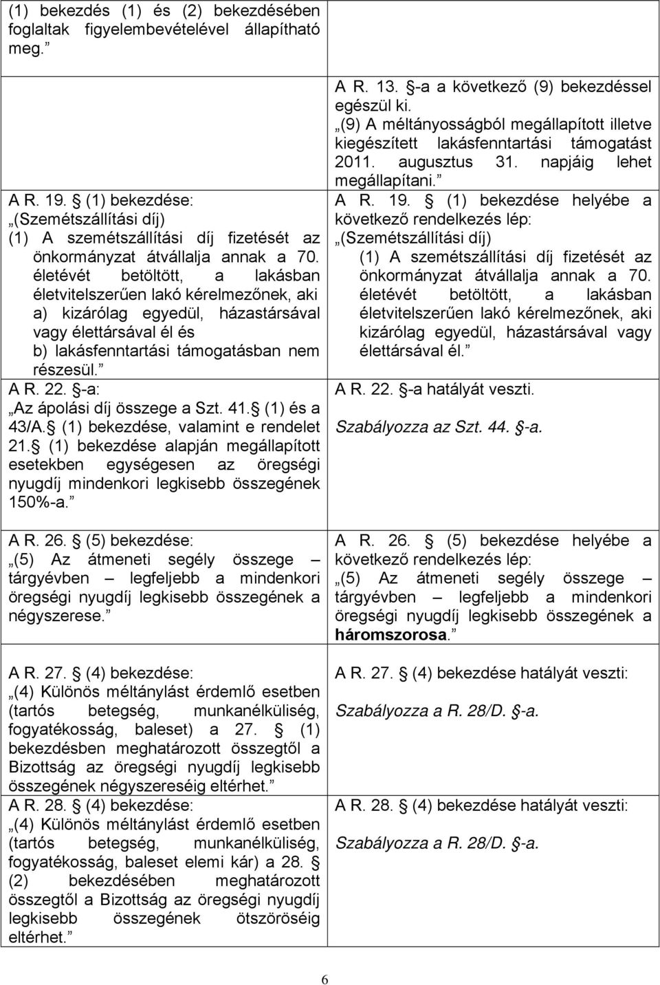 életévét betöltött, a lakásban életvitelszerűen lakó kérelmezőnek, aki a) kizárólag egyedül, házastársával vagy élettársával él és b) lakásfenntartási támogatásban nem részesül. A R. 22.