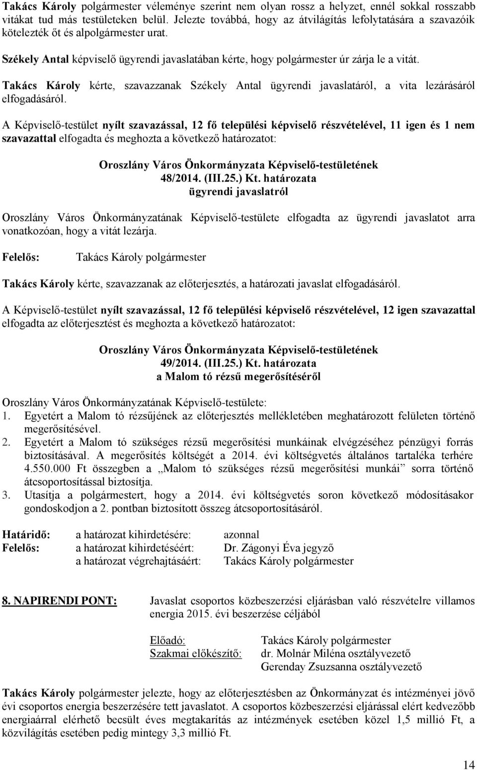 Takács Károly kérte, szavazzanak Székely Antal ügyrendi javaslatáról, a vita lezárásáról elfogadásáról.