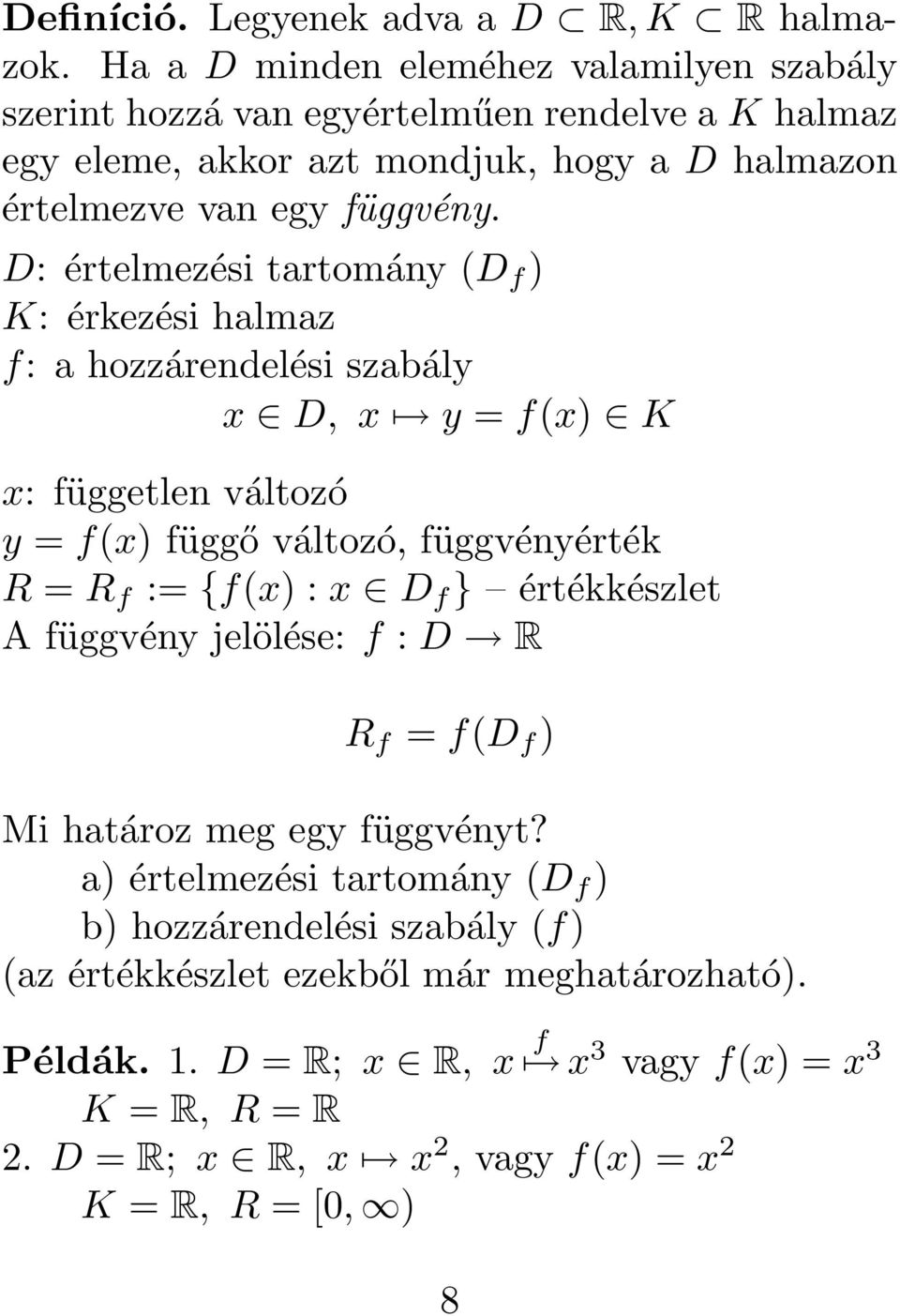 D: értelmezési tartomány (D f ) K: érkezési halmaz f: a hozzárendelési szabály x D, x y = f(x) K x: független változó y = f(x) függő változó, függvényérték R = R f := {f(x) :x