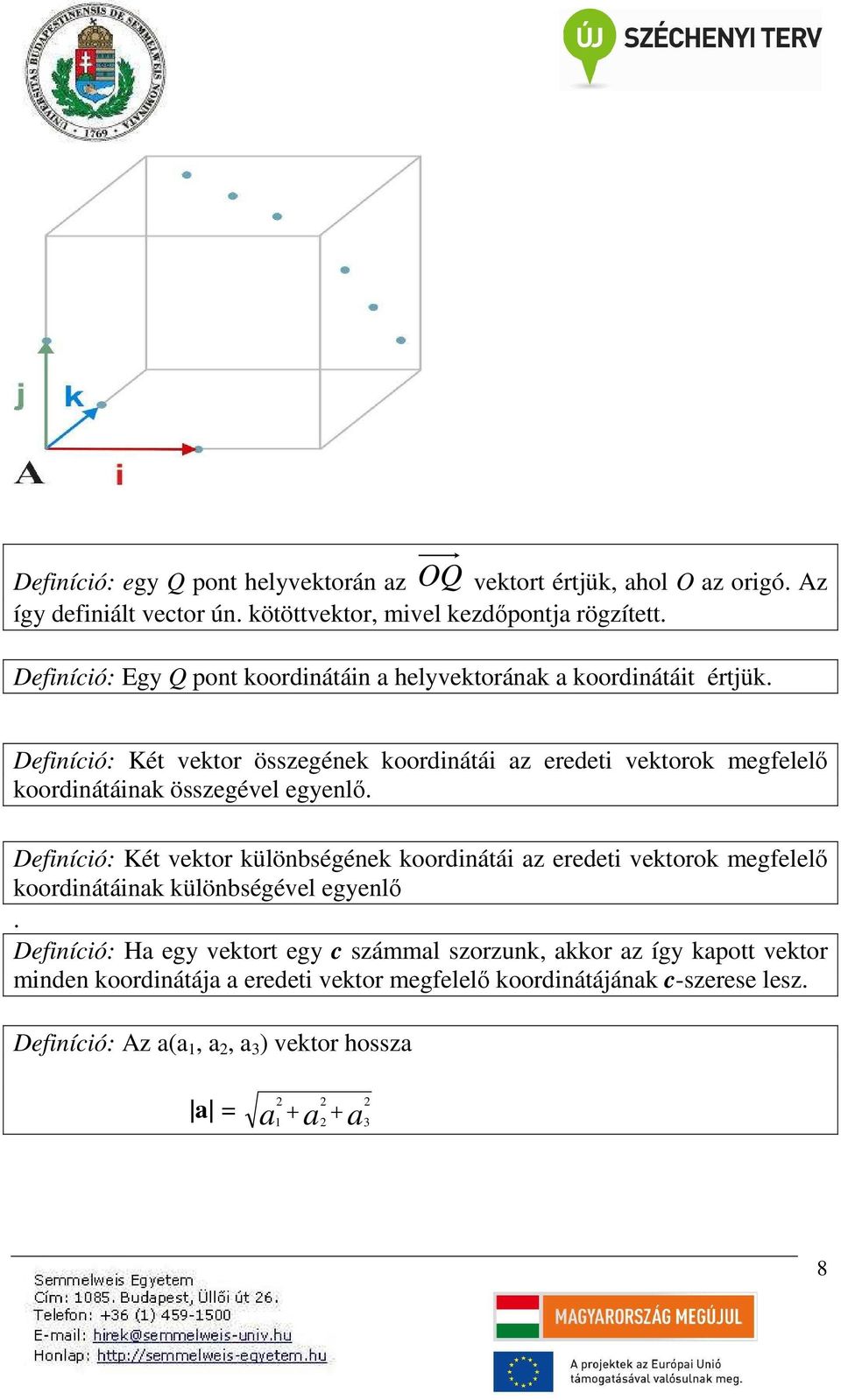 Defnícó: Két vektor összegének koordnátá az eredet vektorok megfelelő koordnátának összegével egyenlő.