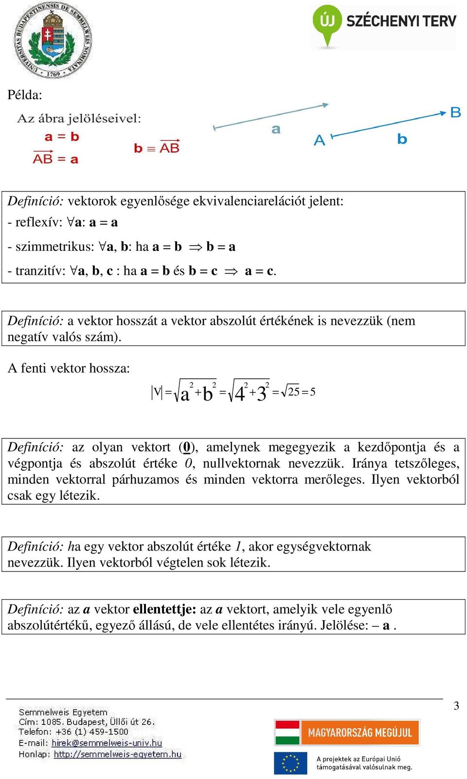 A fent vektor hossza: V a + b + 3 4 5 5 Defnícó: az olyan vektort (0), amelynek megegyezk a kezdőpontja és a végpontja és abszolút értéke 0, nullvektornak nevezzük.