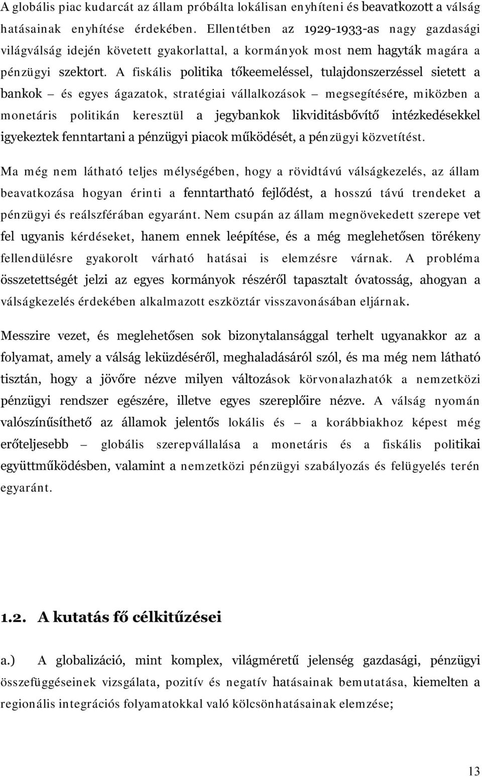 A fiskális SROLWLND W NHHPHOpVVHO WXODMGRQV]HU]pVVHO VLHWHWW D EDQNRN és egyes ágazatok, stratégiai vállalkozások megsegítéséuh miközbe a m oetáris politiká keresztül D MHJ\EDQNRN OLNYLGLWiVE YtW