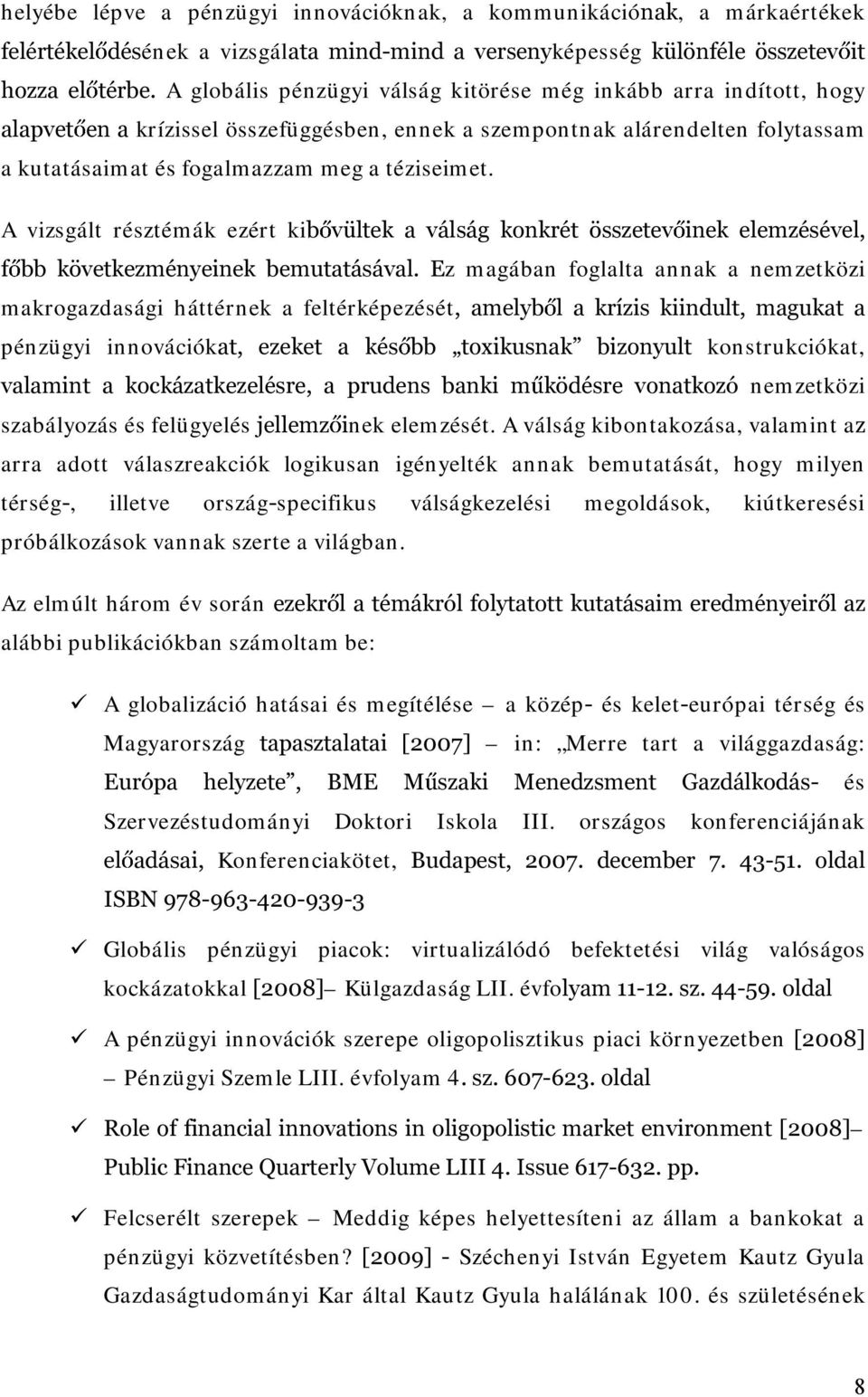 A vizsgált résztémák ezért kie Y OWHN D YiOViJ NRQNUpW VV]HWHY LQHN HOHP]pVpYHO I EE N YHWNH]PpQ\HLQHN EHPXWDWiViYDO (z magába foglalta aak a emzetközi m akrogazdasági háttérek a feltérképezését