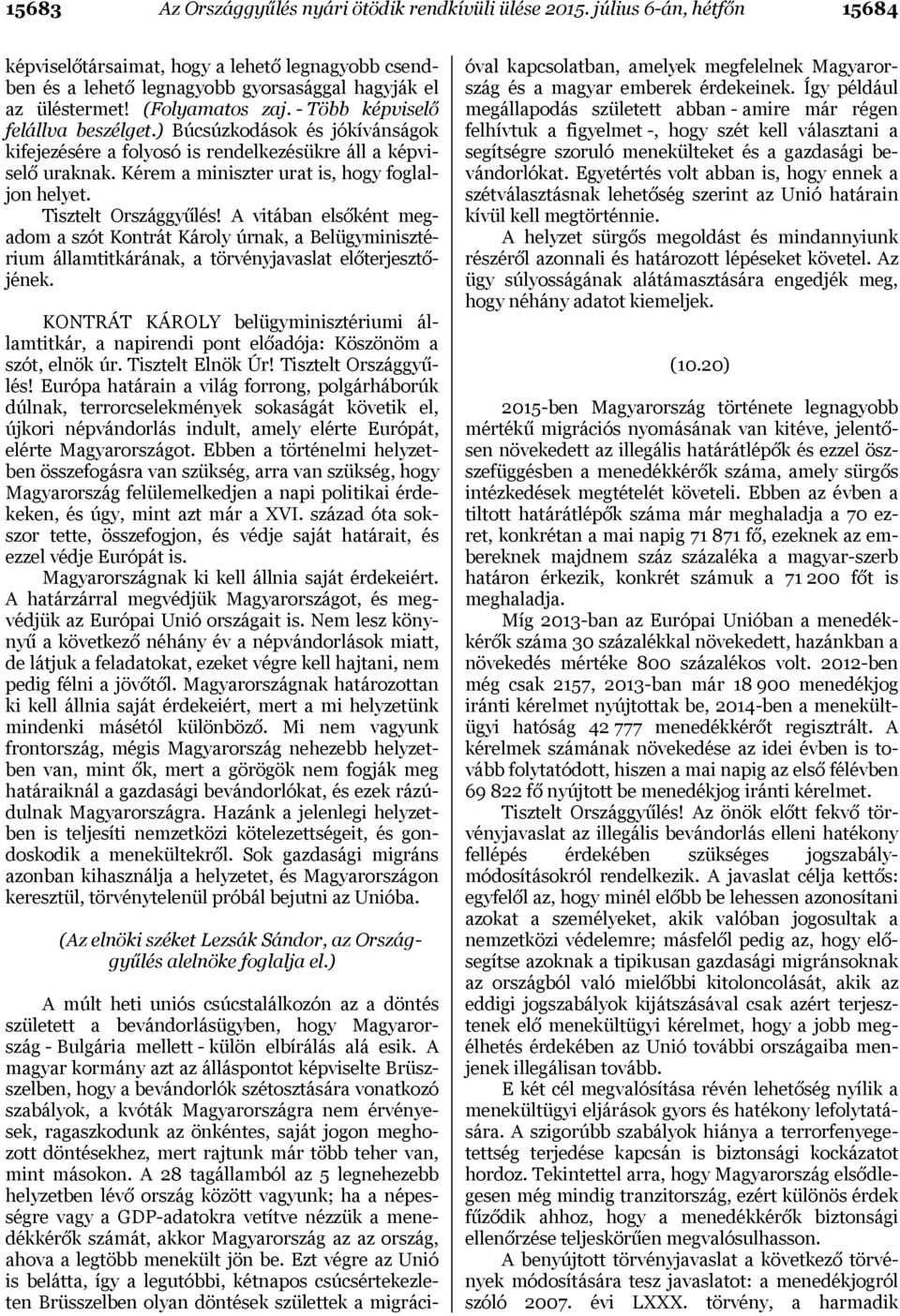 Kérem a miniszter urat is, hogy foglaljon helyet. Tisztelt Országgyűlés!