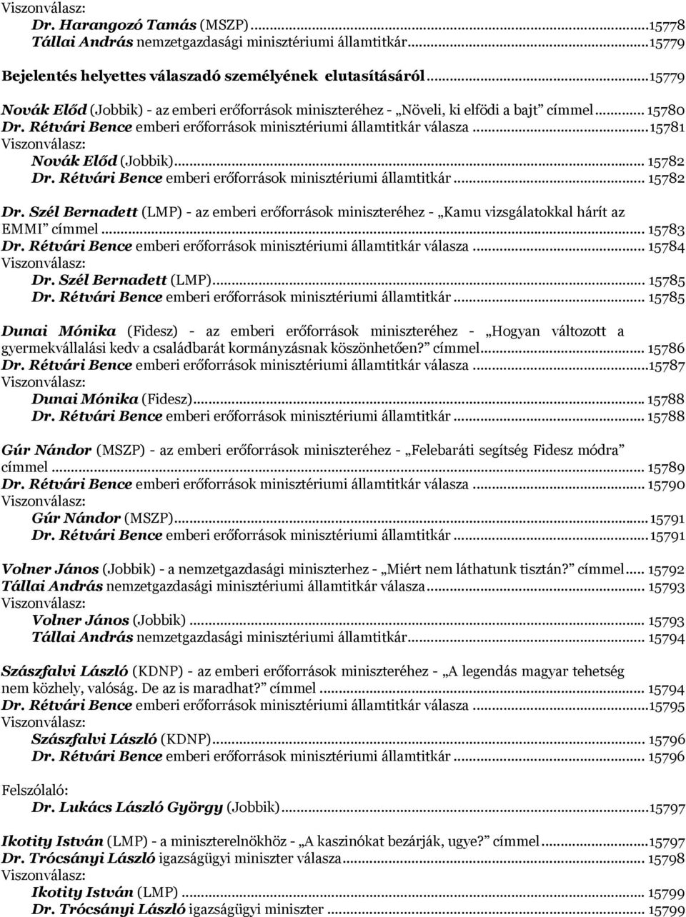 .. 15781 Viszonválasz: Novák Előd (Jobbik)... 15782 Dr. Rétvári Bence emberi erőforrások minisztériumi államtitkár... 15782 Dr. Szél Bernadett (LMP) - az emberi erőforrások miniszteréhez - Kamu vizsgálatokkal hárít az EMMI címmel.