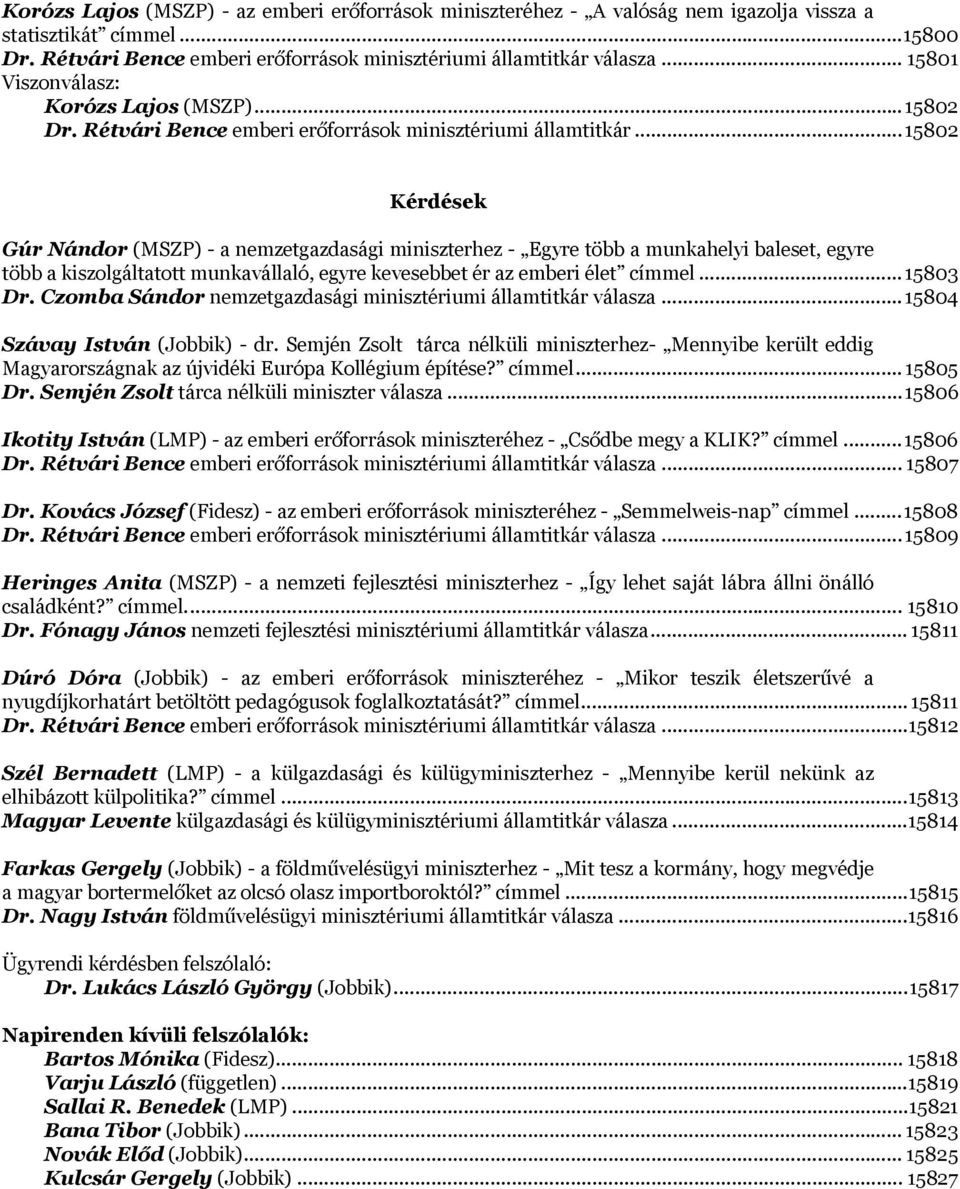 .. 15802 Kérdések Gúr Nándor (MSZP) - a nemzetgazdasági miniszterhez - Egyre több a munkahelyi baleset, egyre több a kiszolgáltatott munkavállaló, egyre kevesebbet ér az emberi élet címmel... 15803 Dr.