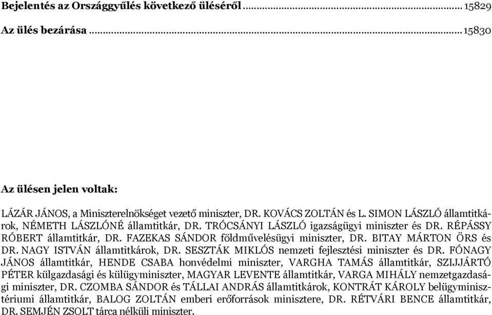 BITAY MÁRTON ÖRS és DR. NAGY ISTVÁN államtitkárok, DR. SESZTÁK MIKLÓS nemzeti fejlesztési miniszter és DR.