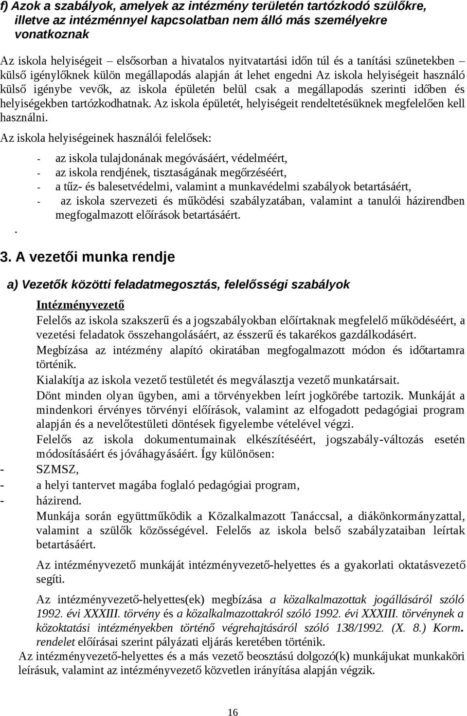 megállapodás szerinti időben és helyiségekben tartózkodhatnak. Az iskola épületét, helyiségeit rendeltetésüknek megfelelően kell használni. Az iskola helyiségeinek használói felelősek:.