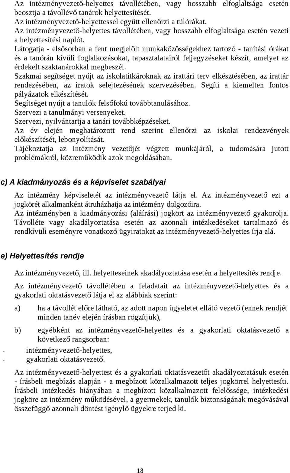 Látogatja - elsősorban a fent megjelölt munkaközösségekhez tartozó - tanítási órákat és a tanórán kívüli foglalkozásokat, tapasztalatairól feljegyzéseket készít, amelyet az érdekelt szaktanárokkal