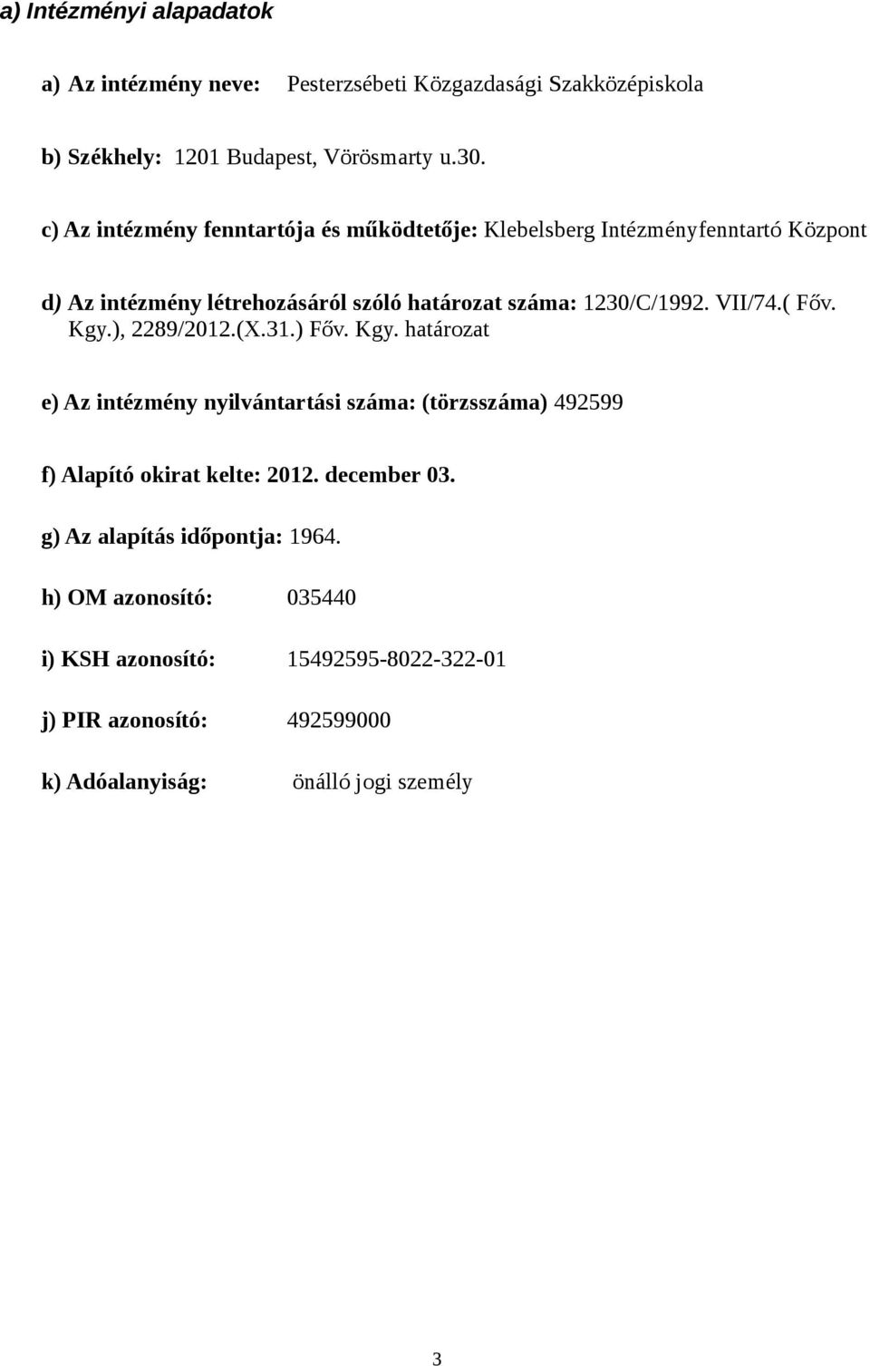 VII/74.( Főv. Kgy.), 2289/2012.(X.31.) Főv. Kgy. határozat e) Az intézmény nyilvántartási száma: (törzsszáma) 492599 f) Alapító okirat kelte: 2012.