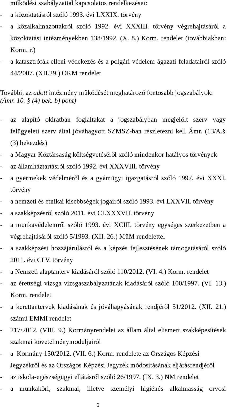 (XII.29.) OKM rendelet További, az adott intézmény működését meghatározó fontosabb jogszabályok: (Ámr. 10. (4) bek.