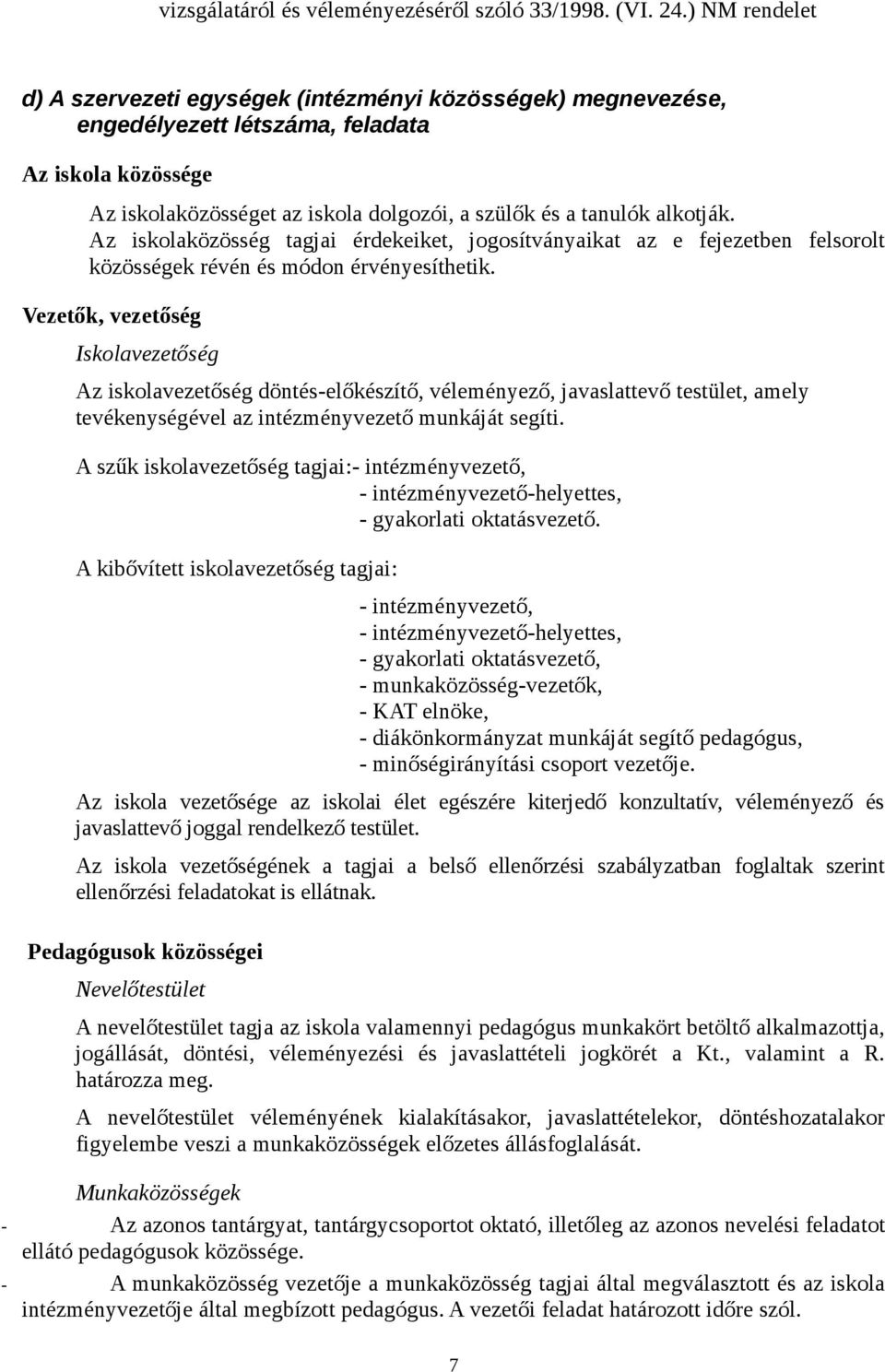 Az iskolaközösség tagjai érdekeiket, jogosítványaikat az e fejezetben felsorolt közösségek révén és módon érvényesíthetik.