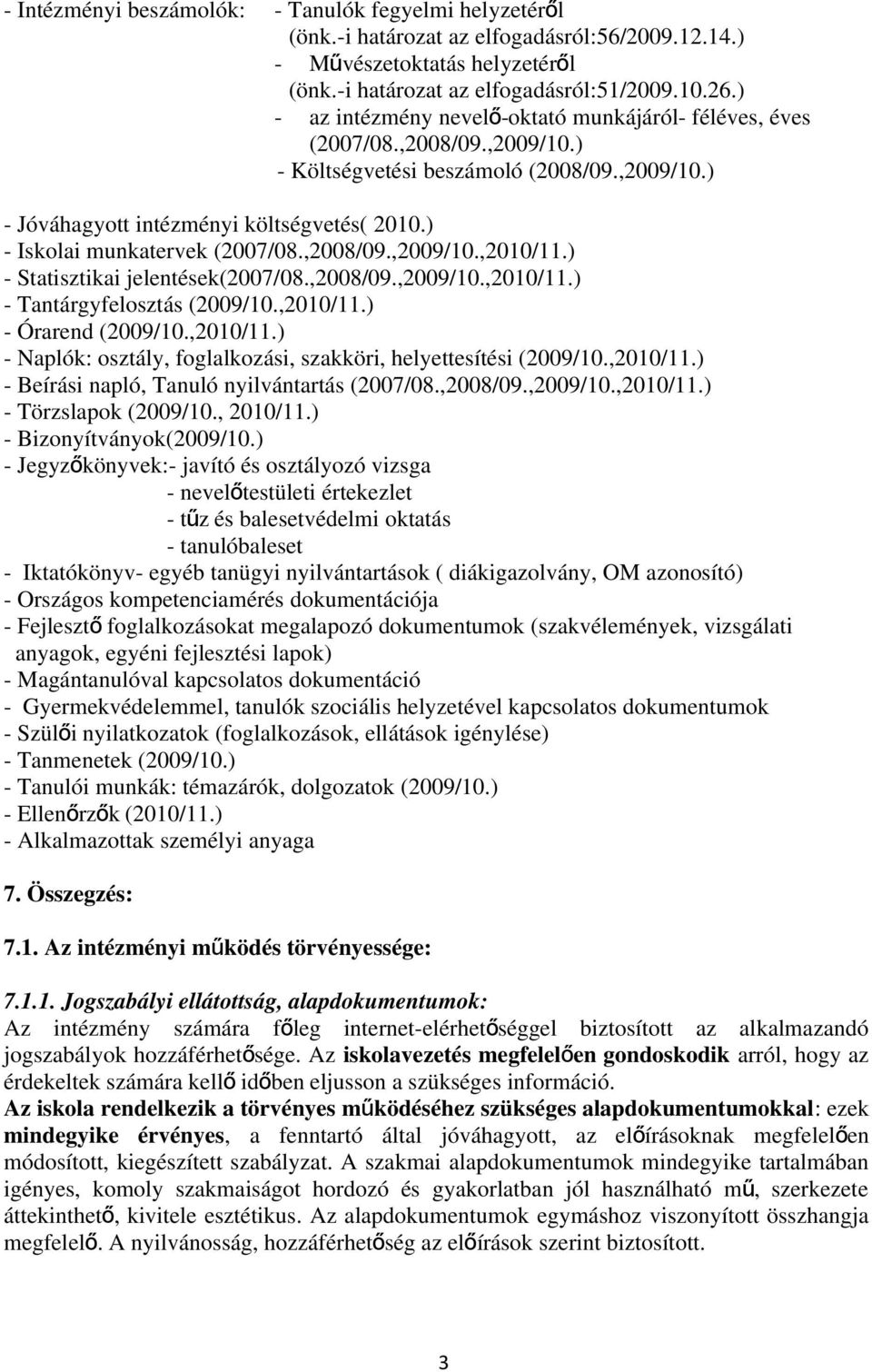 ) - Iskolai munkatervek (2007/08.,2008/09.,2009/10.,2010/11.) - Statisztikai jelentések(2007/08.,2008/09.,2009/10.,2010/11.) - Tantárgyfelosztás (2009/10.,2010/11.) - Órarend (2009/10.,2010/11.) - Naplók: osztály, foglalkozási, szakköri, helyettesítési (2009/10.