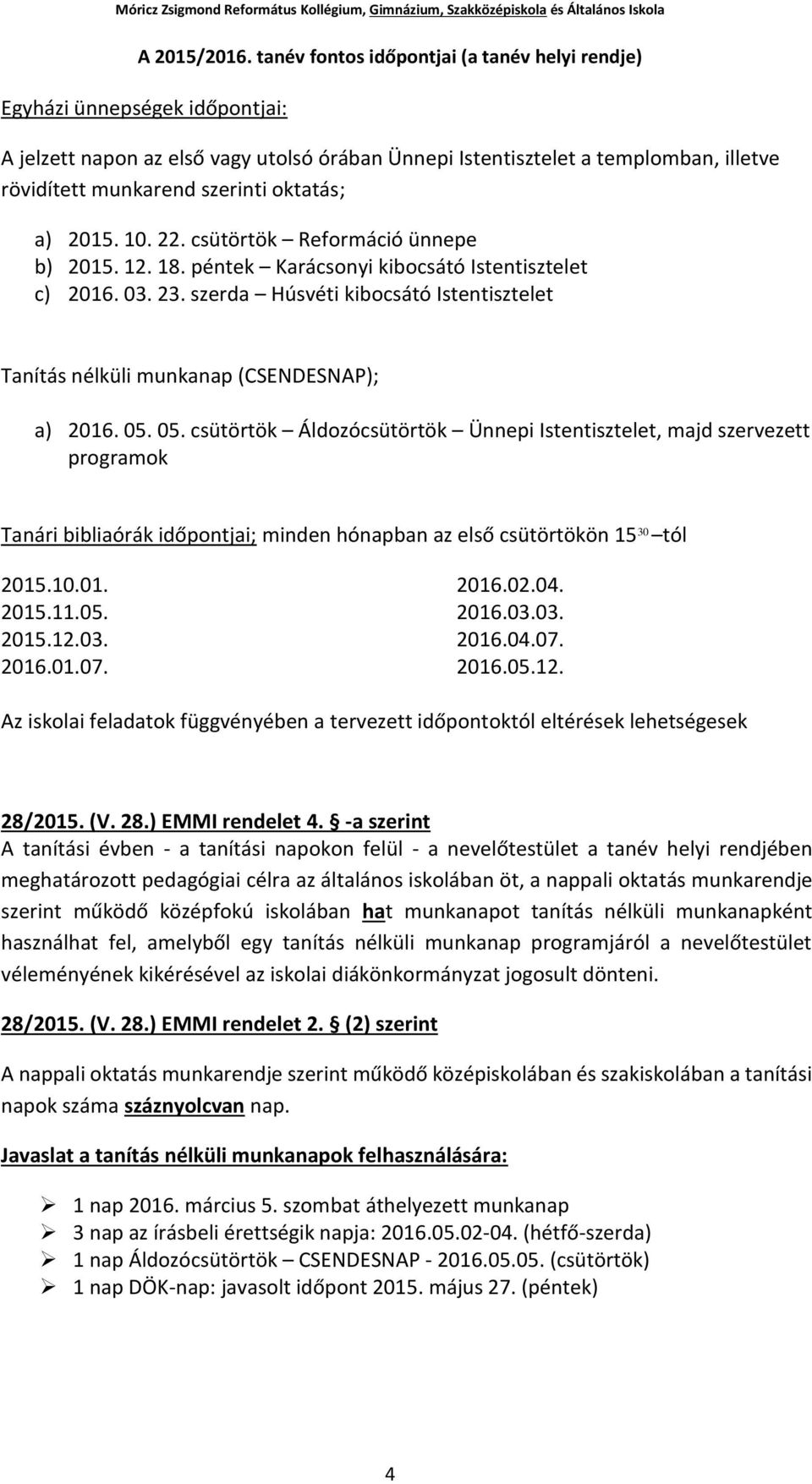 05. csütörtök Áldozócsütörtök Ünnepi Istentisztelet, majd szervezett programok Tanári bibliaórák időpontjai; minden hónapban az első csütörtökön 15 30 tól 2015.10.01. 2015.11.05. 2015.12.03. 2016.01.07.