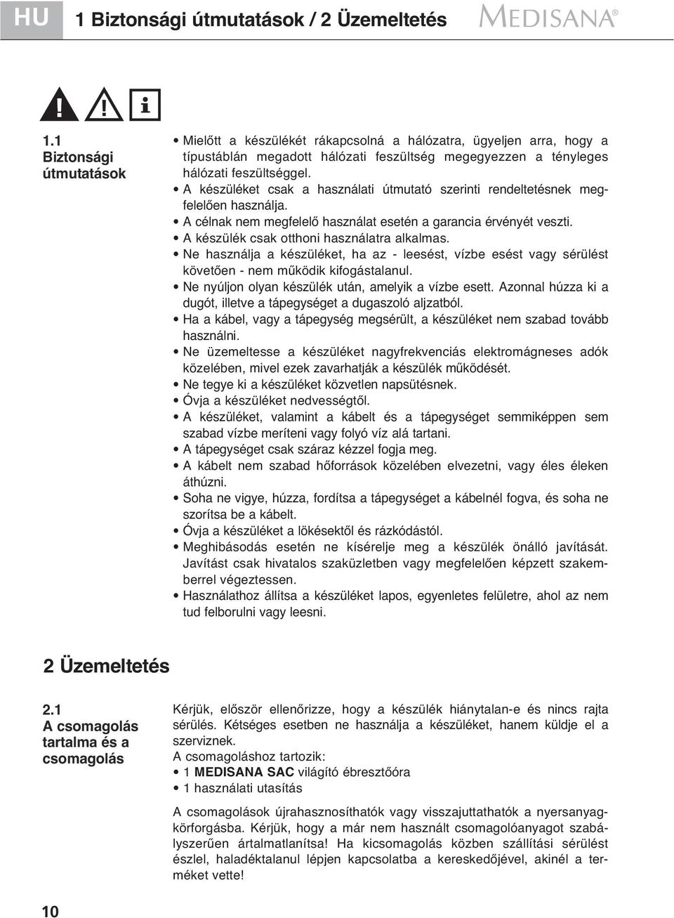 A készüléket csak a használati útmutató szerinti rendeltetésnek megfelelően használja. A célnak nem megfelelő használat esetén a garancia érvényét veszti. A készülék csak otthoni használatra alkalmas.