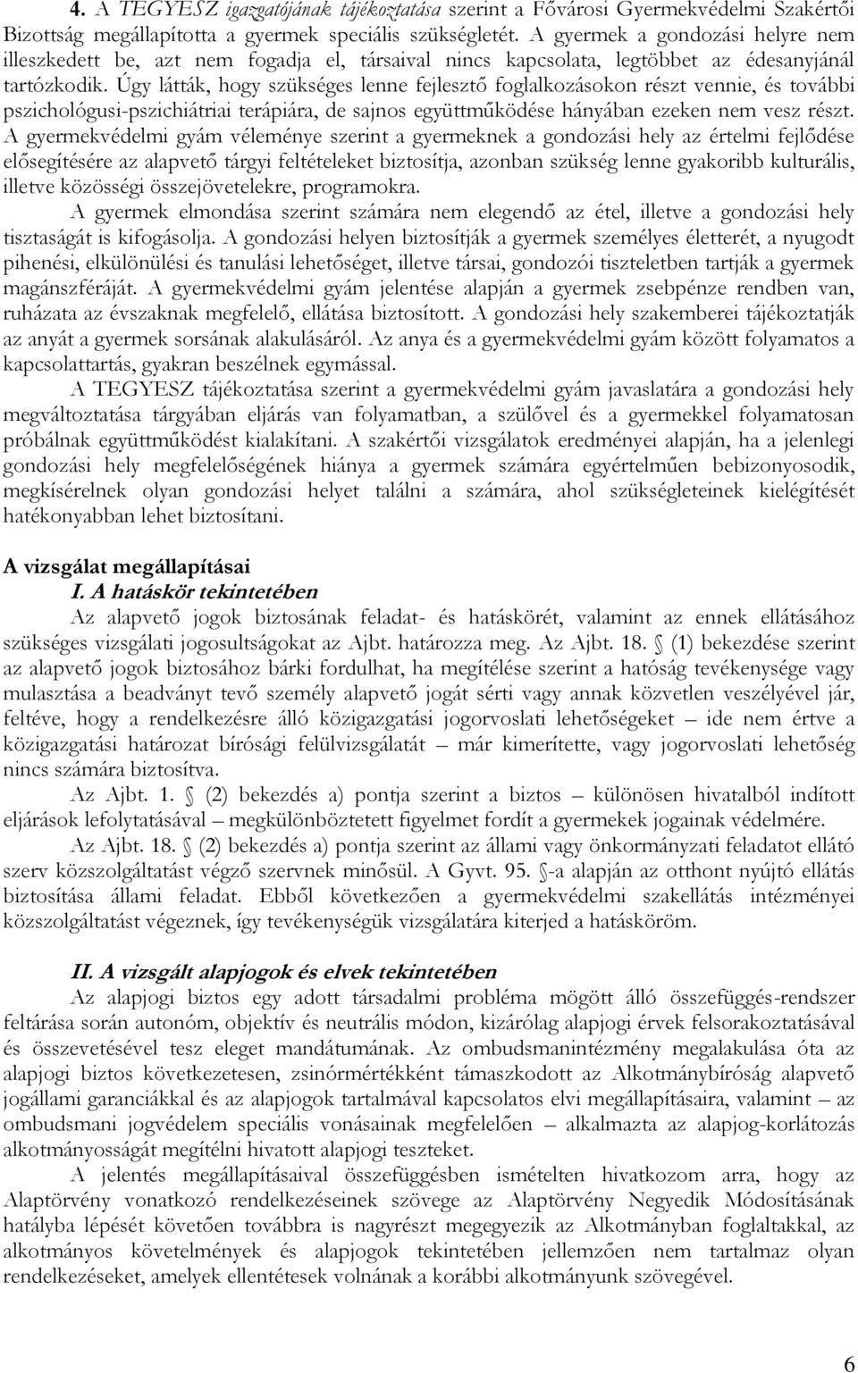 Úgy látták, hogy szükséges lenne fejlesztő foglalkozásokon részt vennie, és további pszichológusi-pszichiátriai terápiára, de sajnos együttműködése hányában ezeken nem vesz részt.