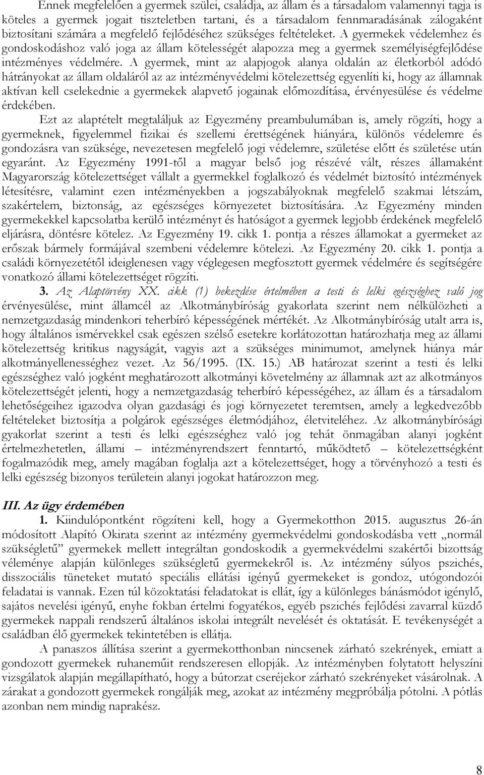 A gyermek, mint az alapjogok alanya oldalán az életkorból adódó hátrányokat az állam oldaláról az az intézményvédelmi kötelezettség egyenlíti ki, hogy az államnak aktívan kell cselekednie a gyermekek