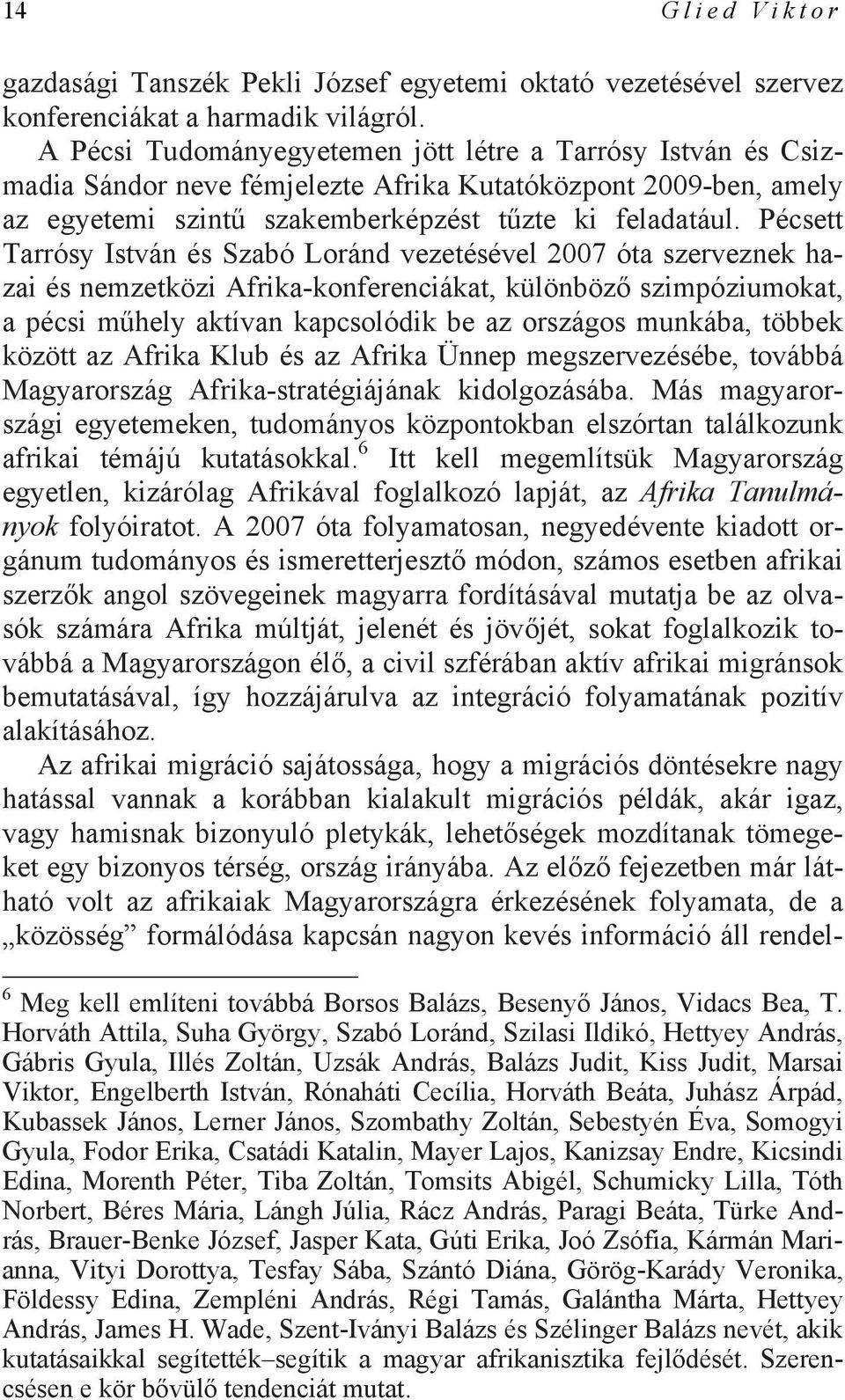 Pécsett Tarrósy István és Szabó Loránd vezetésével 2007 óta szerveznek hazai és nemzetközi Afrika-konferenciákat, különböző szimpóziumokat, a pécsi műhely aktívan kapcsolódik be az országos munkába,