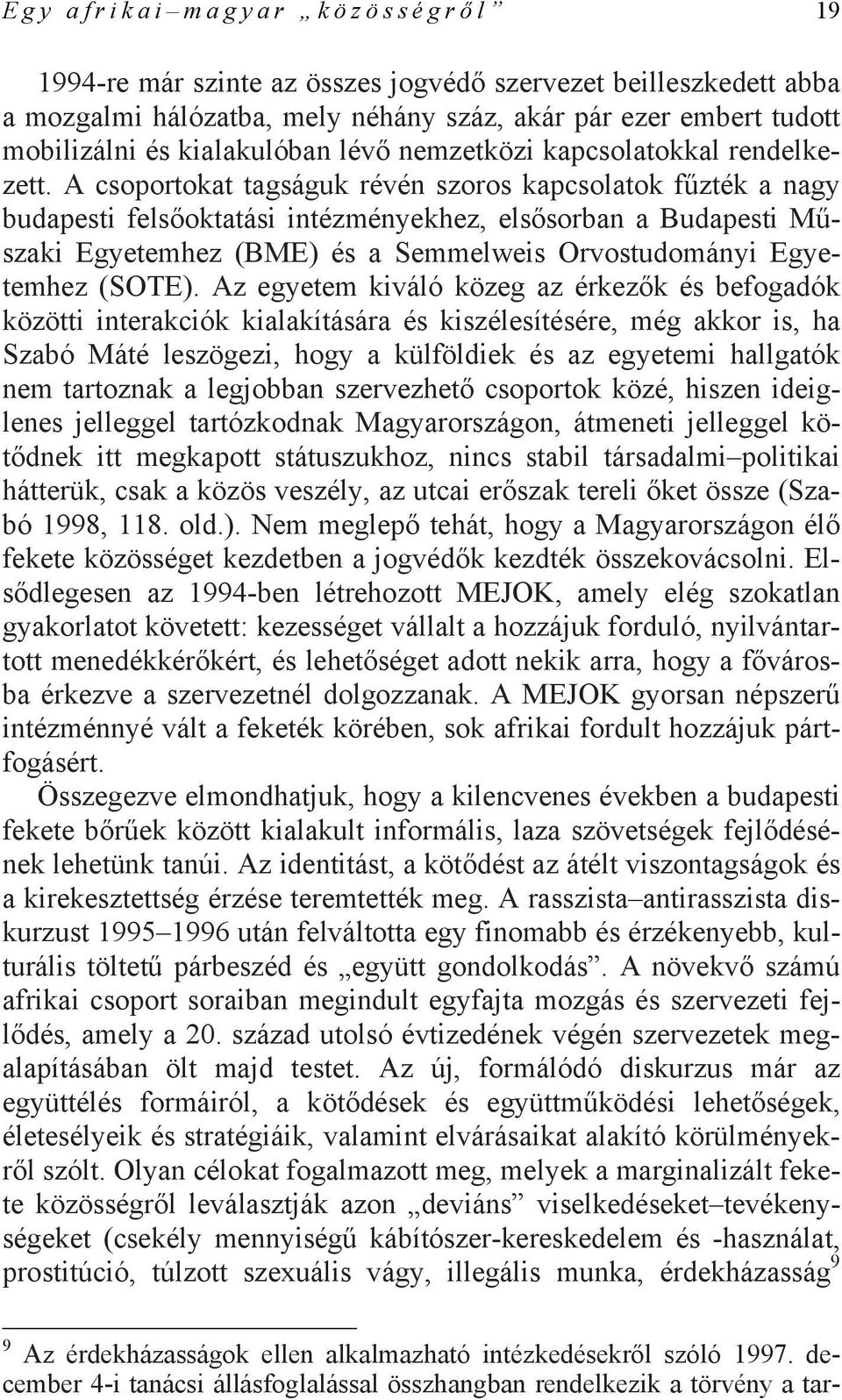 A csoportokat tagságuk révén szoros kapcsolatok fűzték a nagy budapesti felsőoktatási intézményekhez, elsősorban a Budapesti Műszaki Egyetemhez (BME) és a Semmelweis Orvostudományi Egyetemhez (SOTE).